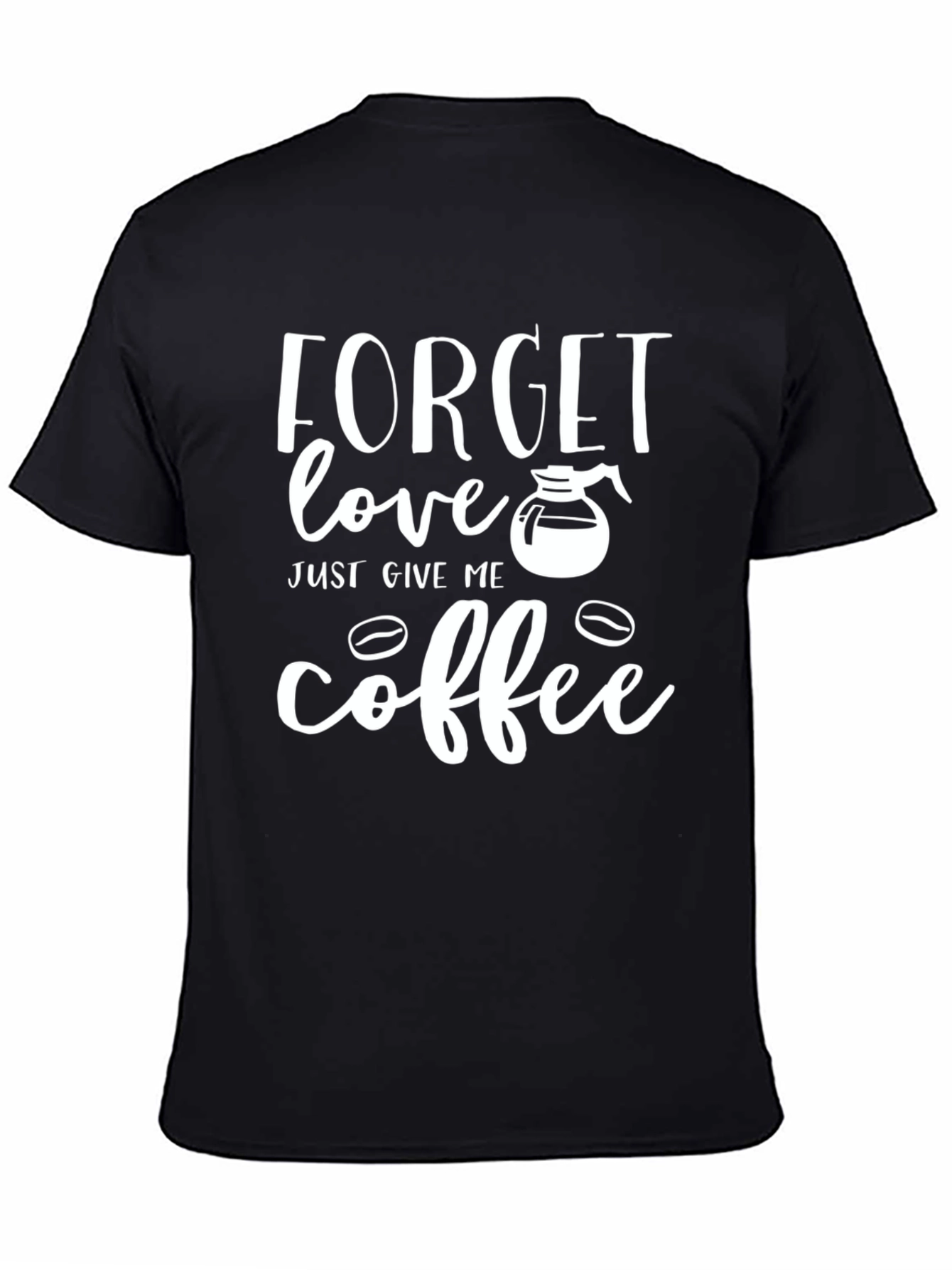Forget Love Give Me Coffee Graphic T-Shirt
