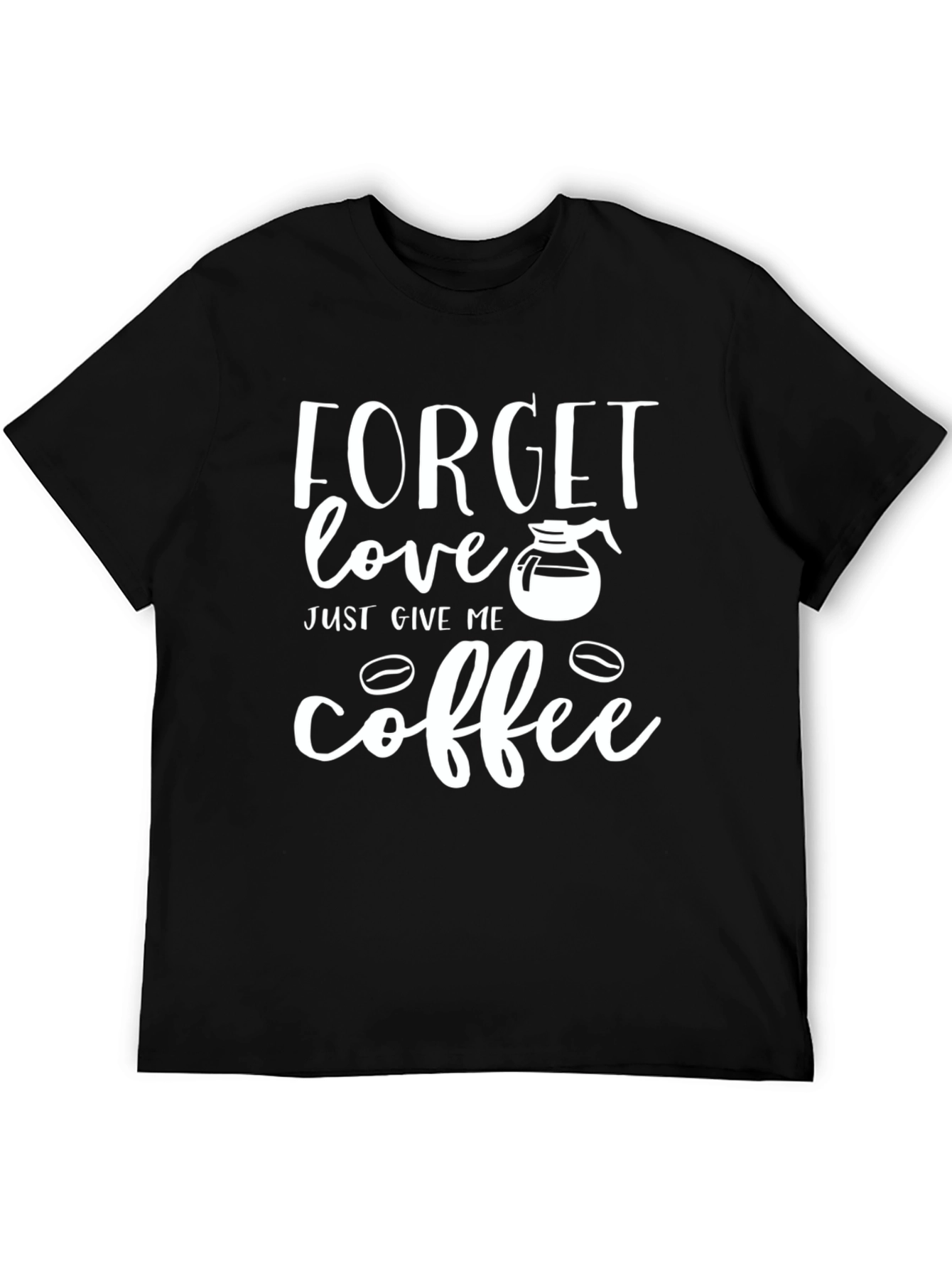 Forget Love Give Me Coffee Graphic T-Shirt