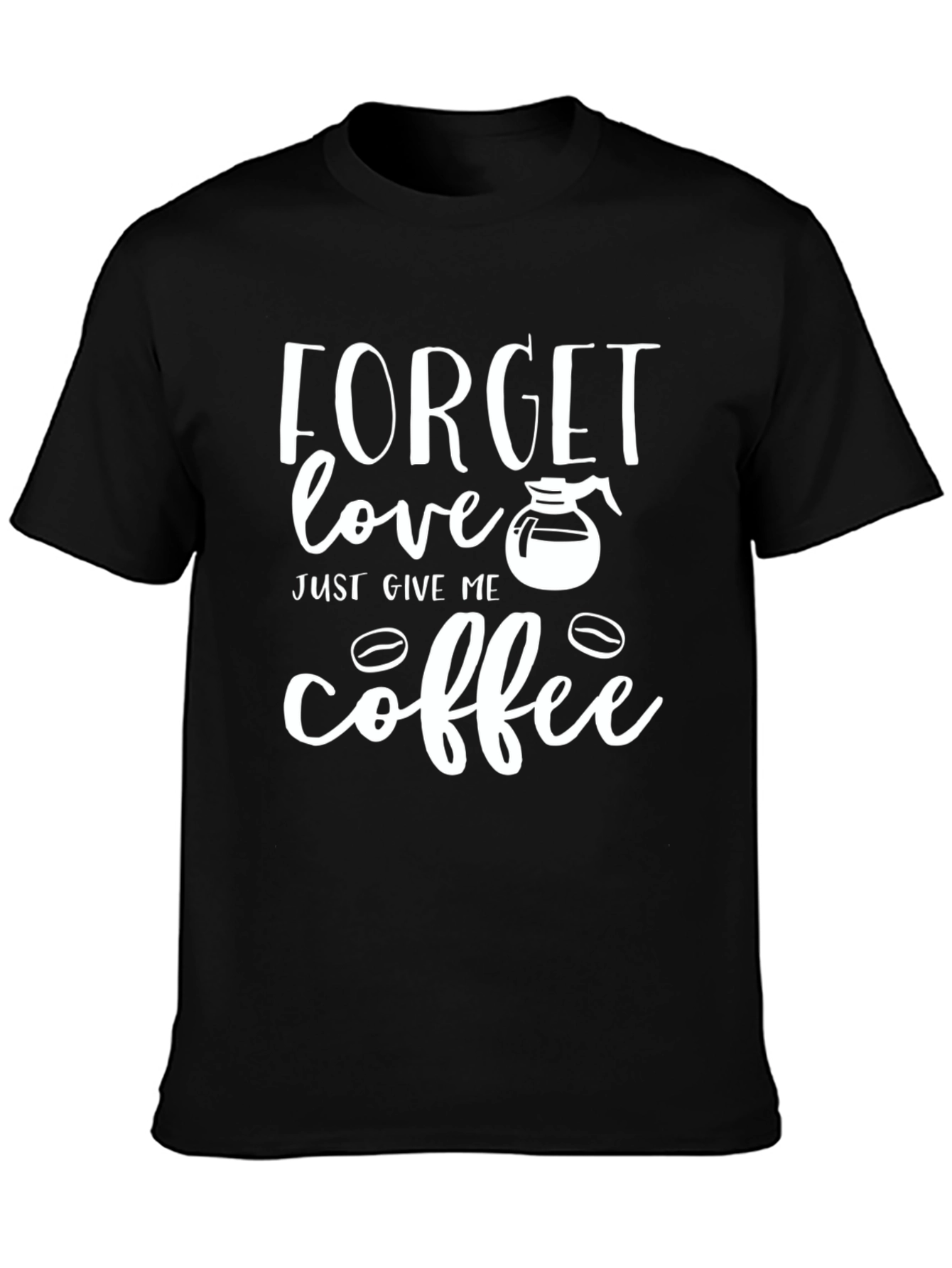 Forget Love Give Me Coffee Graphic T-Shirt