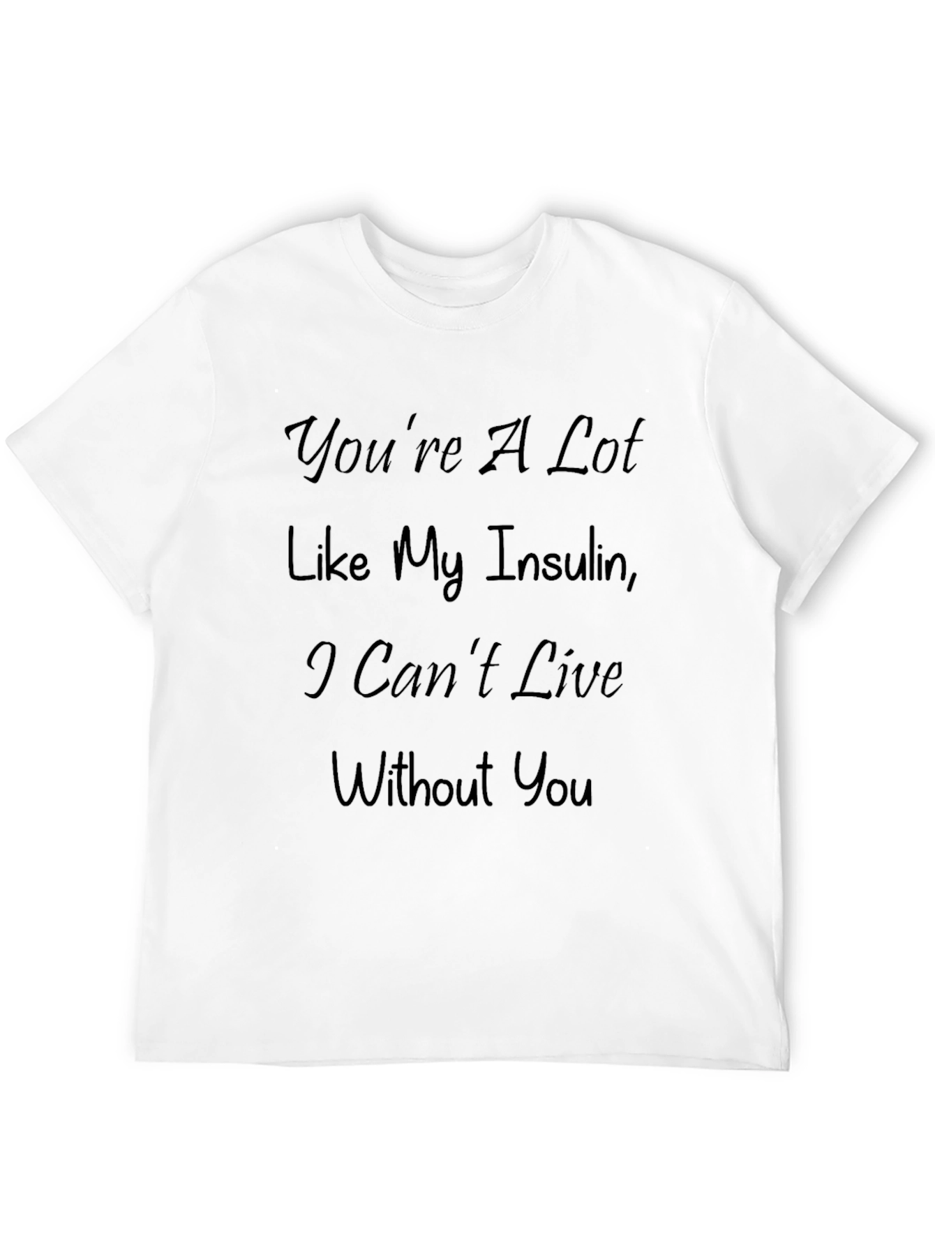 Funny Diabetic T-Shirt - Youre Like My Insulin