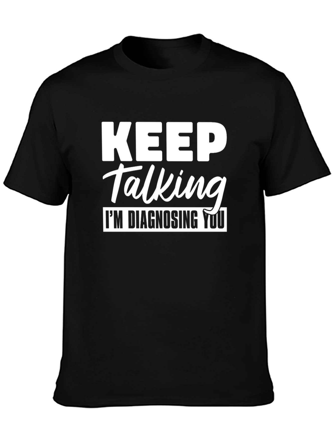 Keep Talking Im Diagnosing You Funny T-Shirt