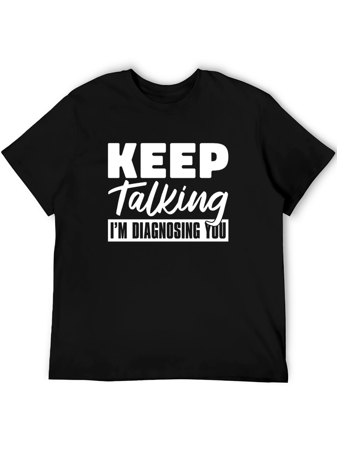 Keep Talking Im Diagnosing You Funny T-Shirt