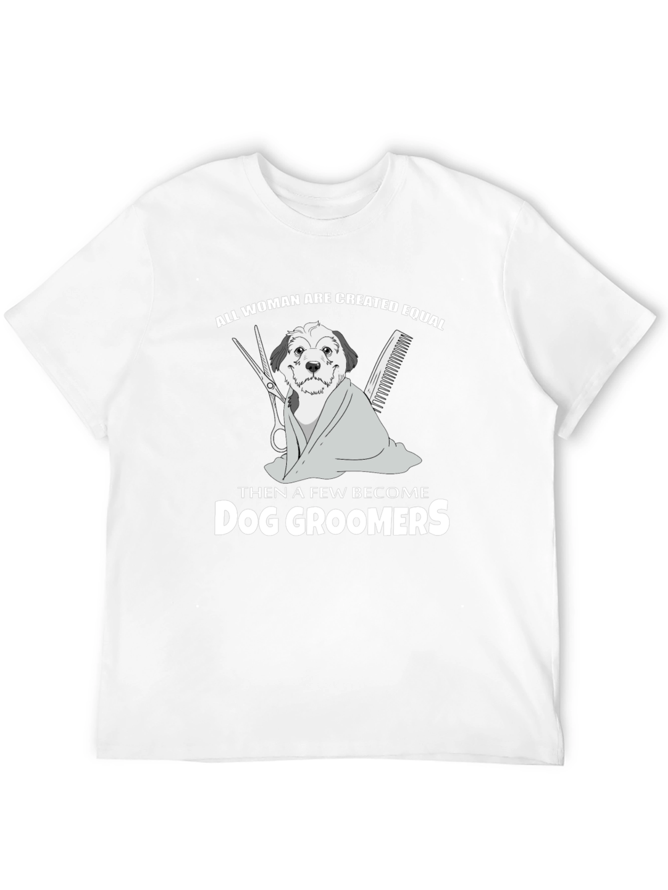 Dog Groomer T-Shirt - All Women Are Created Equal