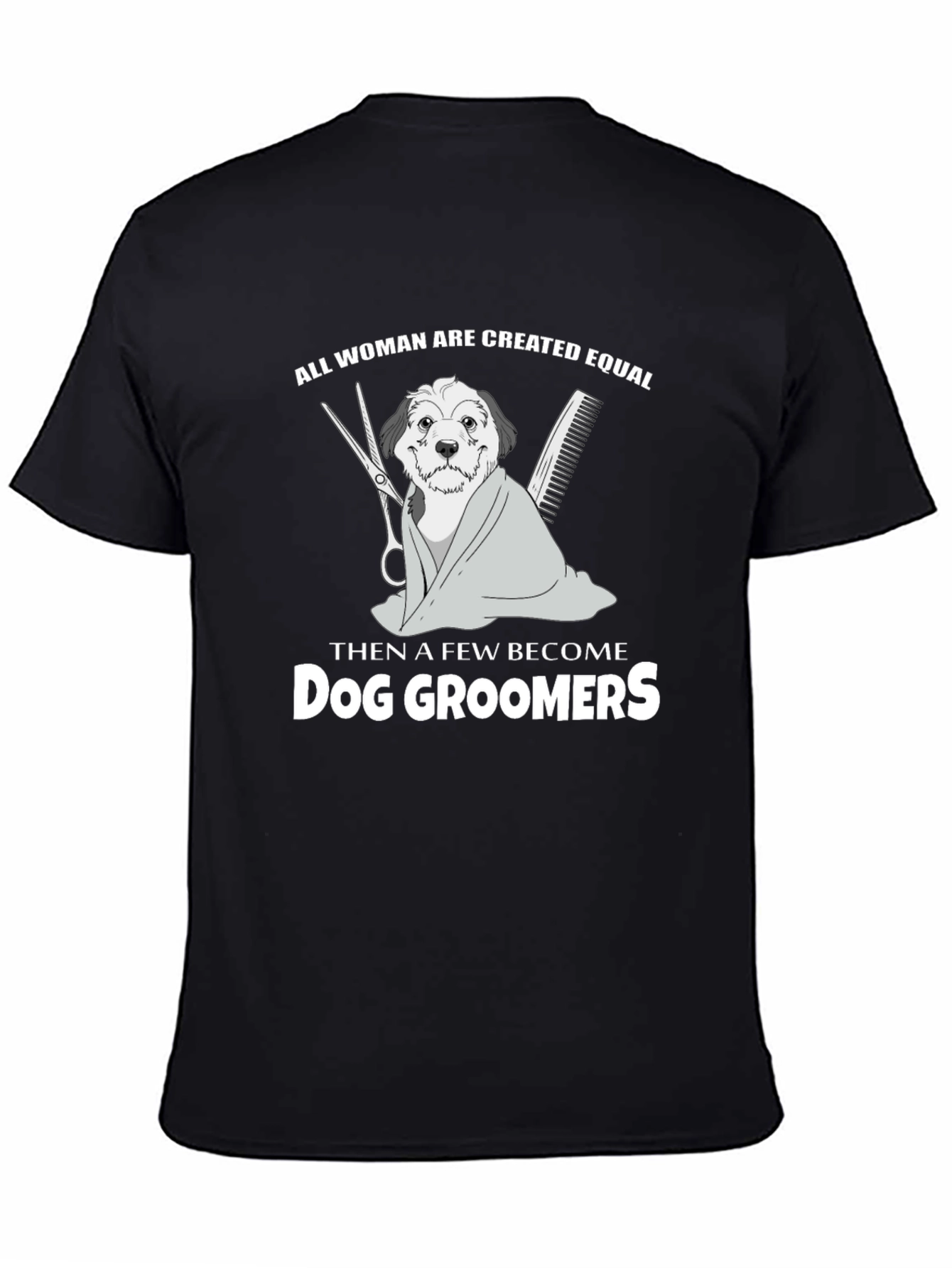 Dog Groomer T-Shirt - All Women Are Created Equal