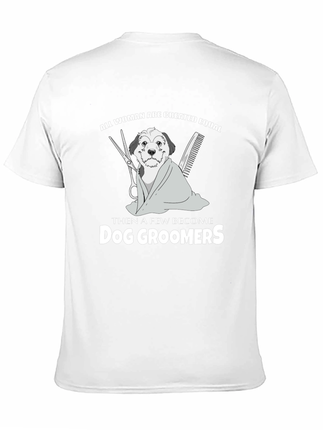 Dog Groomer T-Shirt - All Women Are Created Equal
