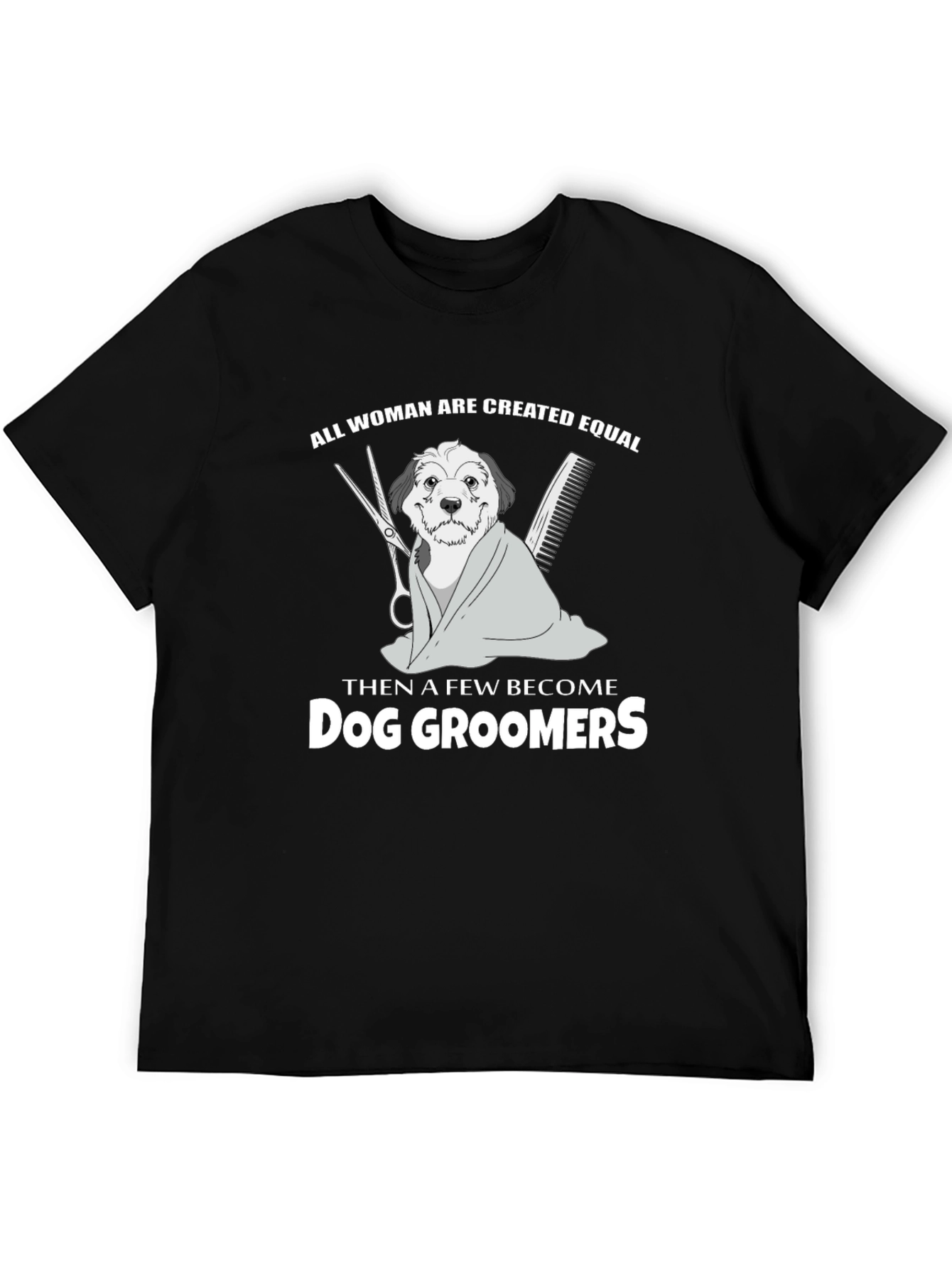 Dog Groomer T-Shirt - All Women Are Created Equal