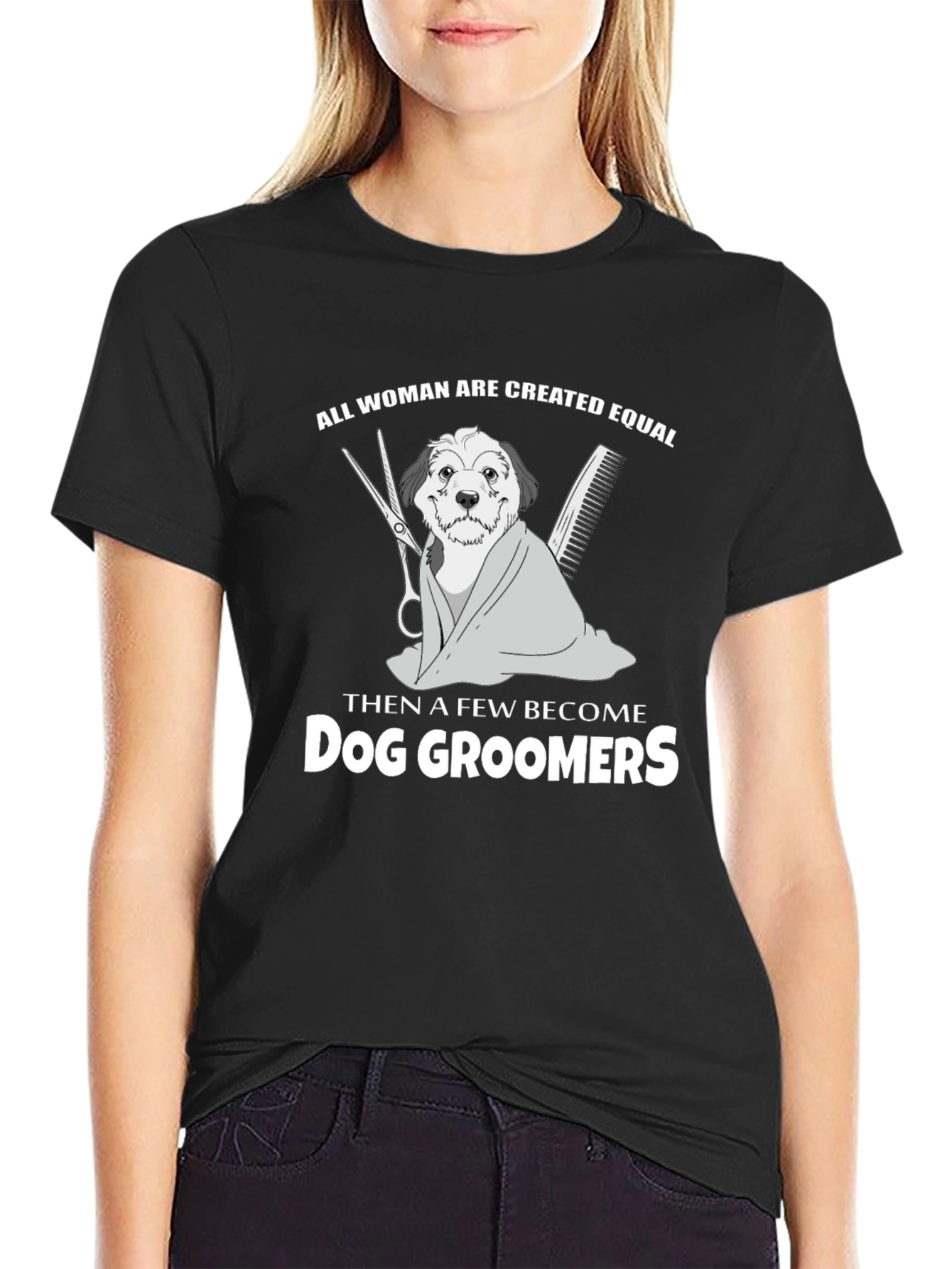 Dog Groomer T-Shirt - All Women Are Created Equal