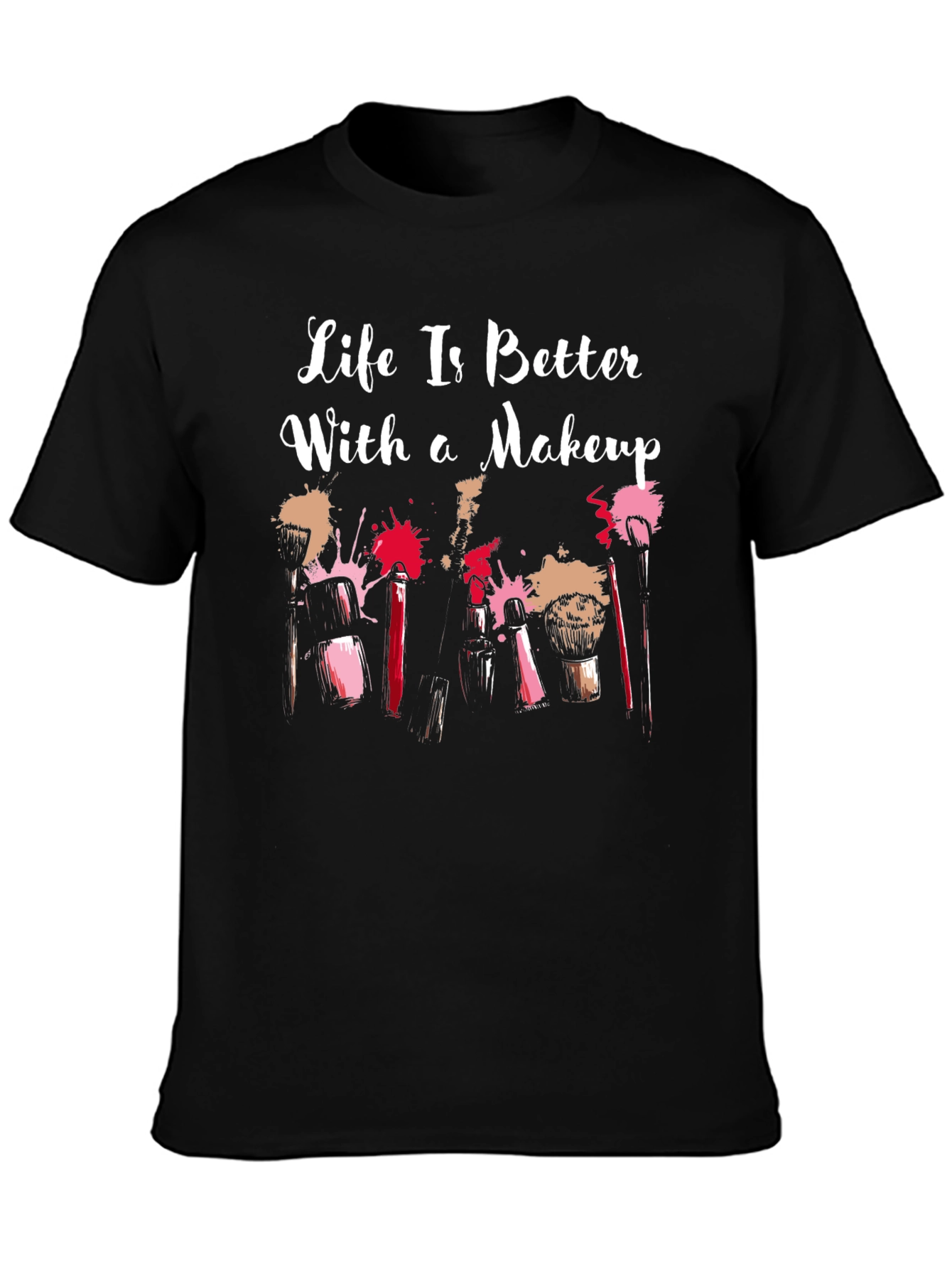 Makeup Lover T-Shirt: Life Is Better With Makeup