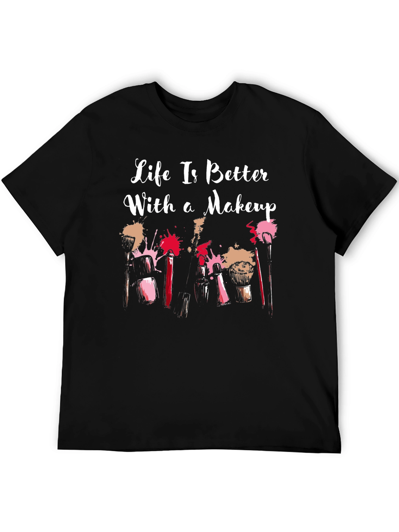 Makeup Lover T-Shirt: Life Is Better With Makeup