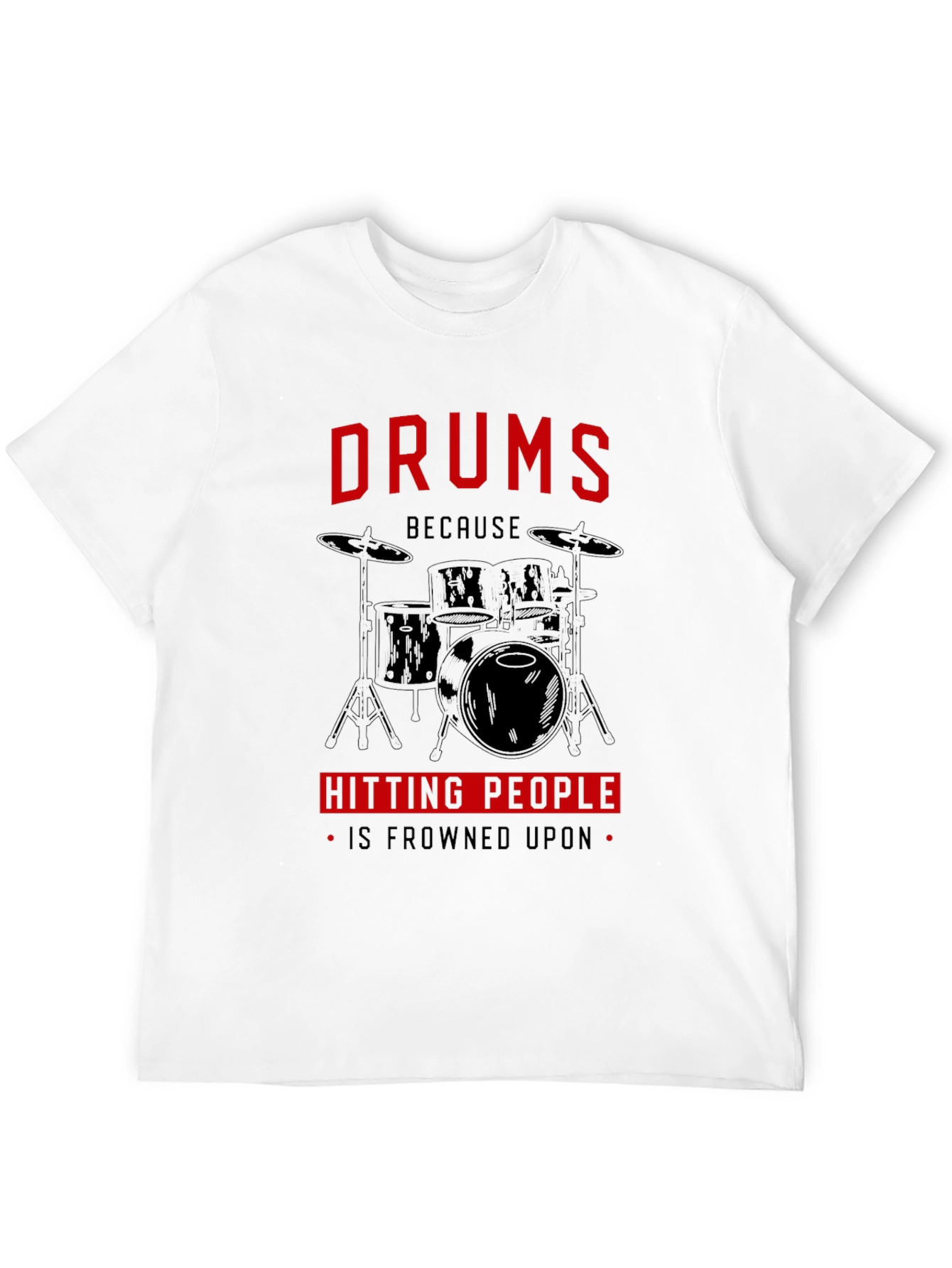 Drums Because Hitting People Is Frowned Upon T-Shirt