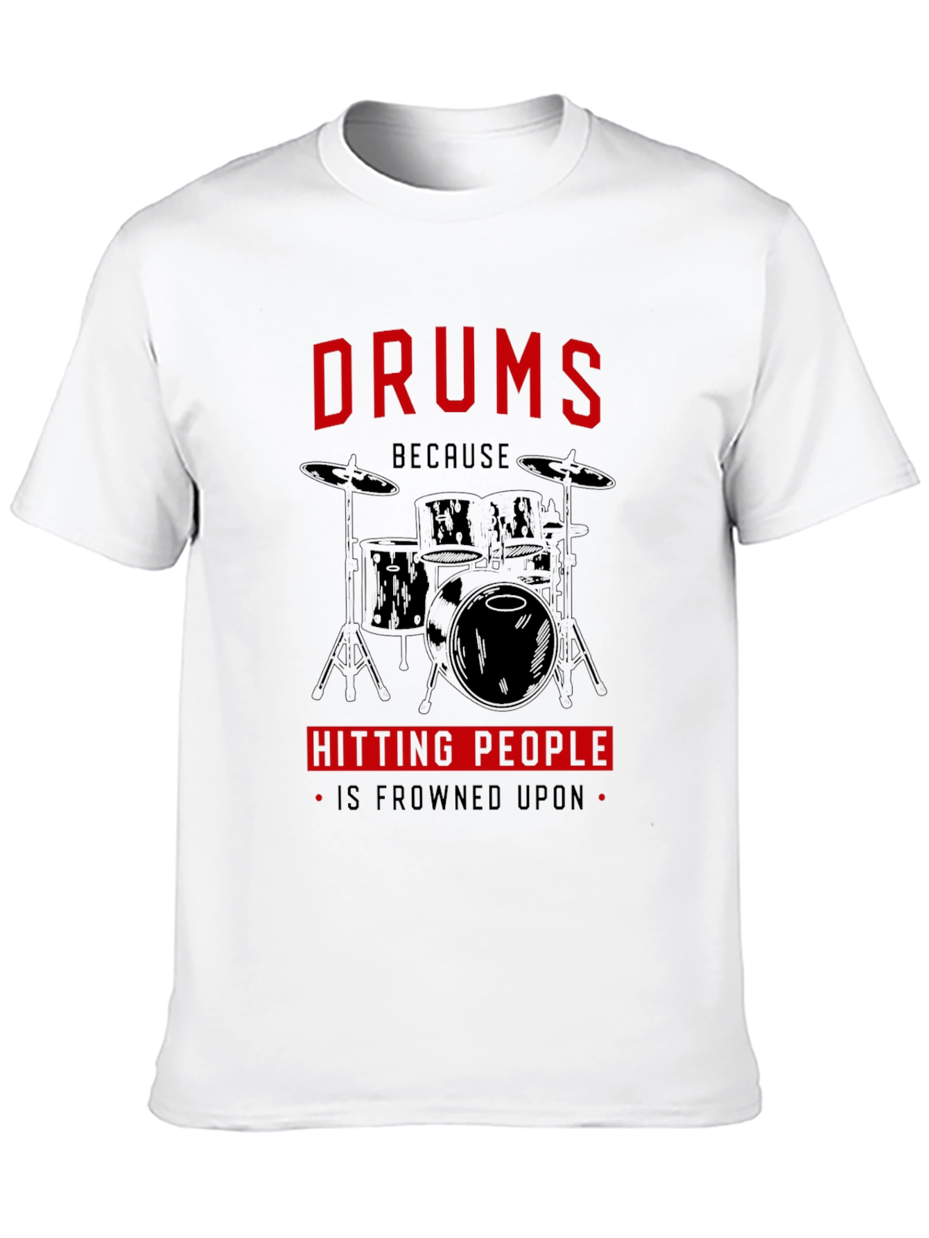Drums Because Hitting People Is Frowned Upon T-Shirt