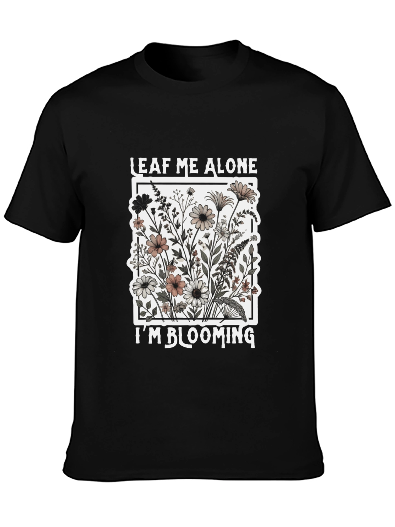 Leaf Me Alone Im Blooming Black T-Shirt