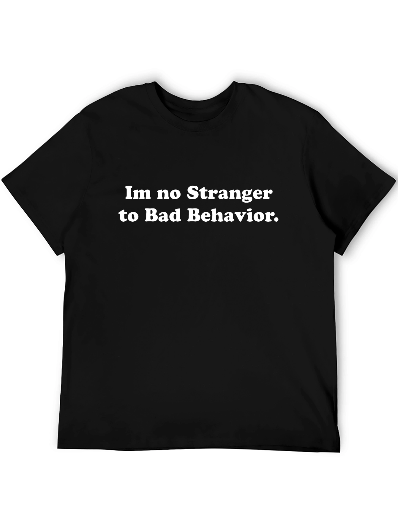 Im No Stranger to Bad Behavior T-Shirt