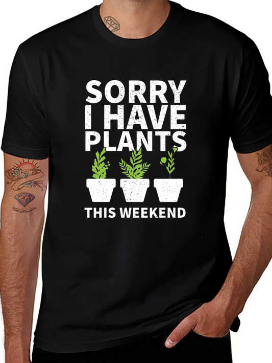 Sorry I Have Plants This Weekend - Funny Gardening T-Shirt