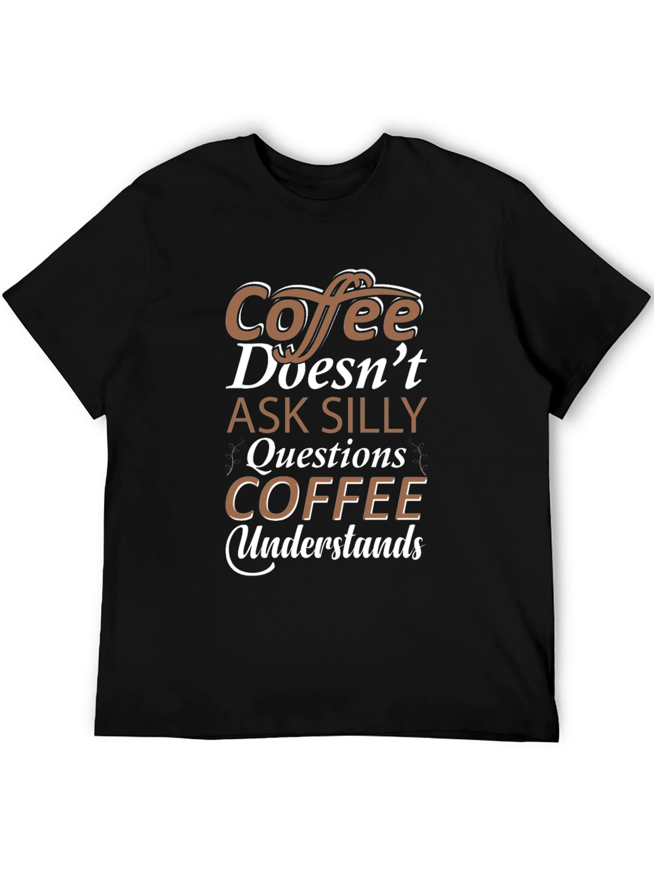 Coffee Doesnt Ask Silly Questions T-Shirt
