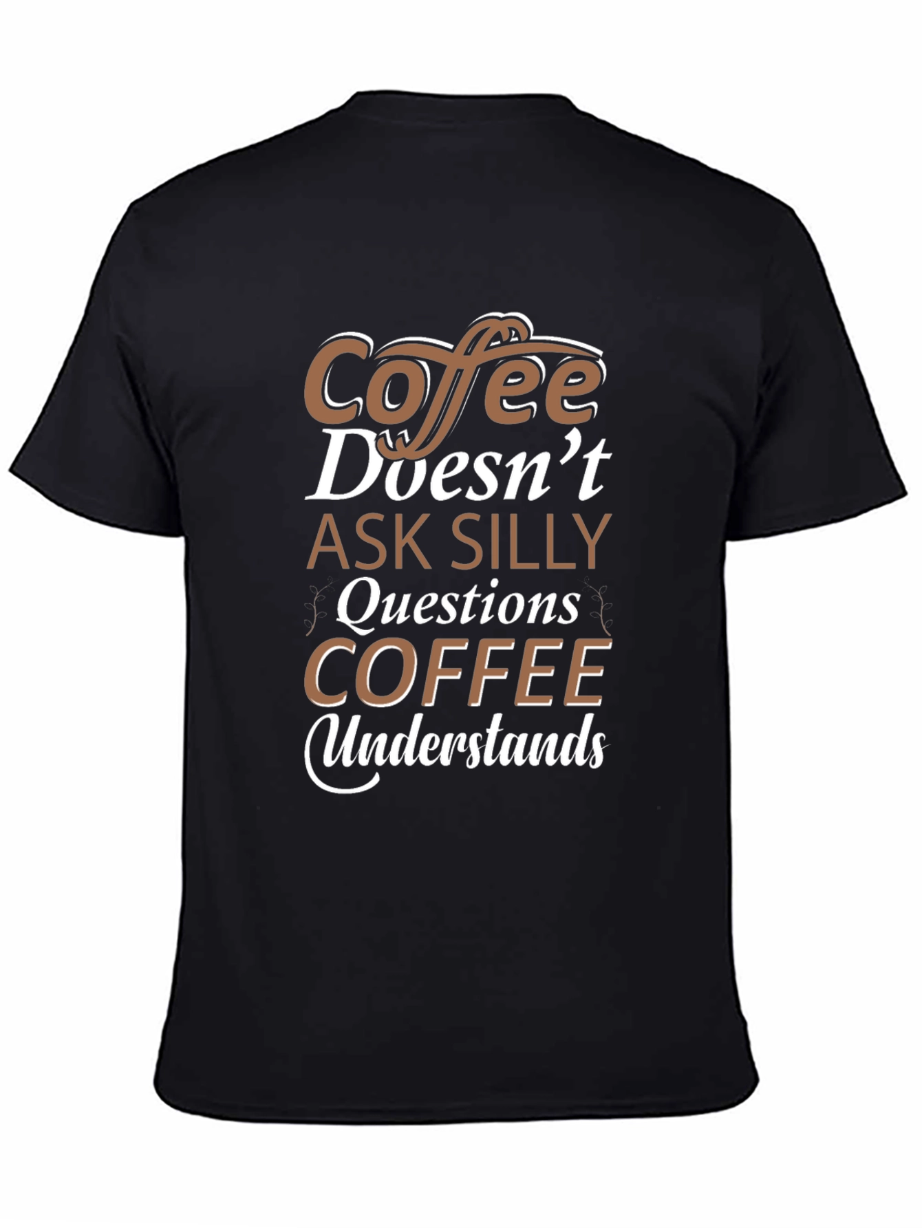 Coffee Doesnt Ask Silly Questions T-Shirt