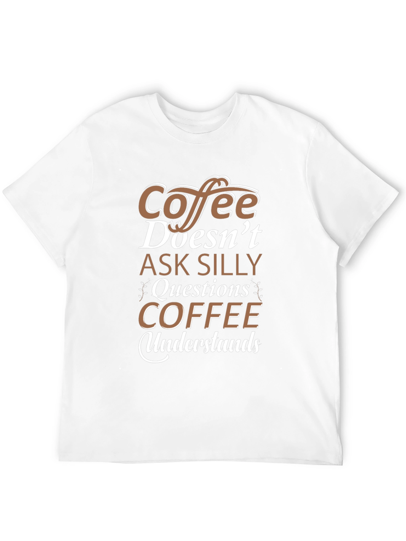 Coffee Doesnt Ask Silly Questions T-Shirt