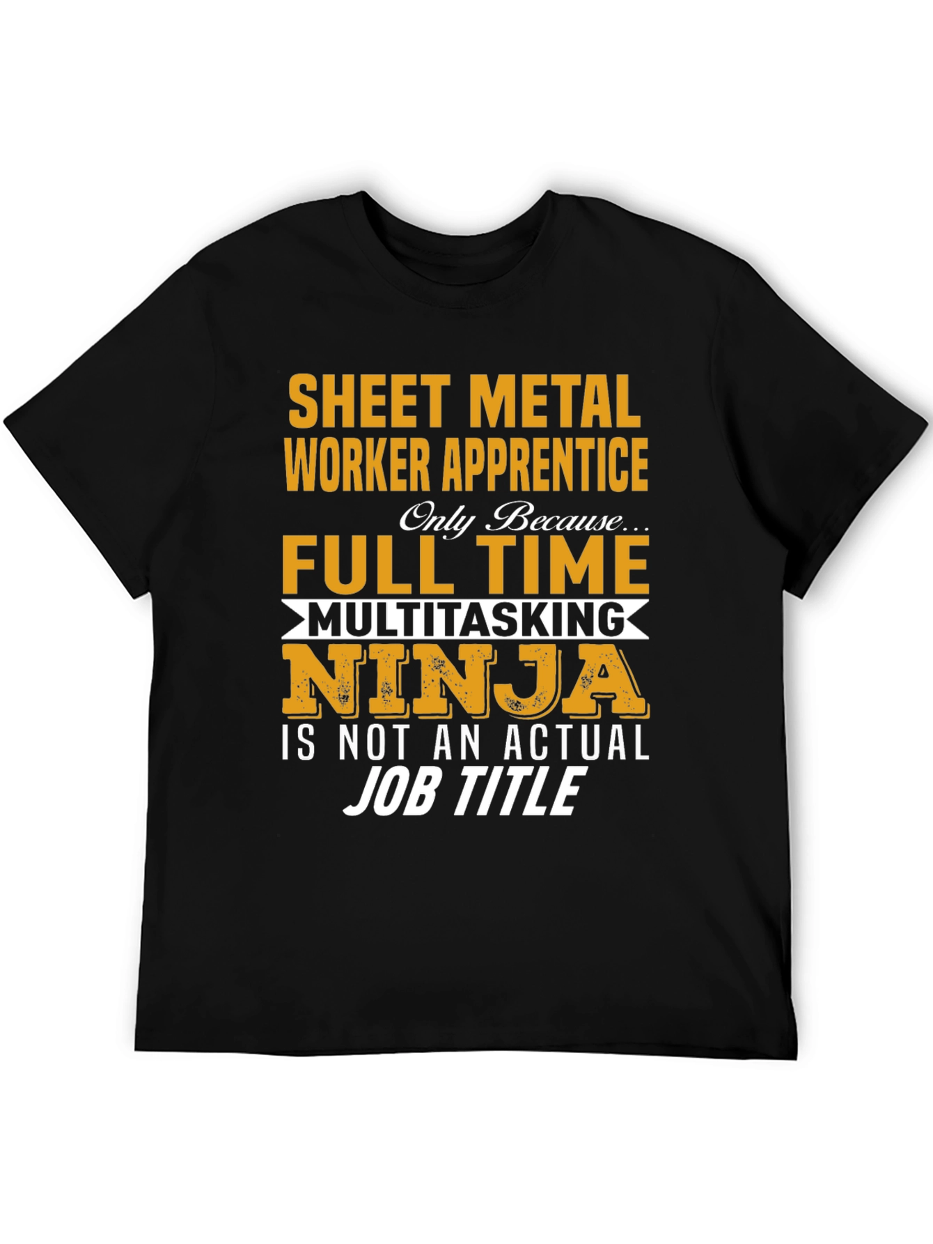 Sheet Metal Worker Apprentice T-Shirt: Full Time Ninja