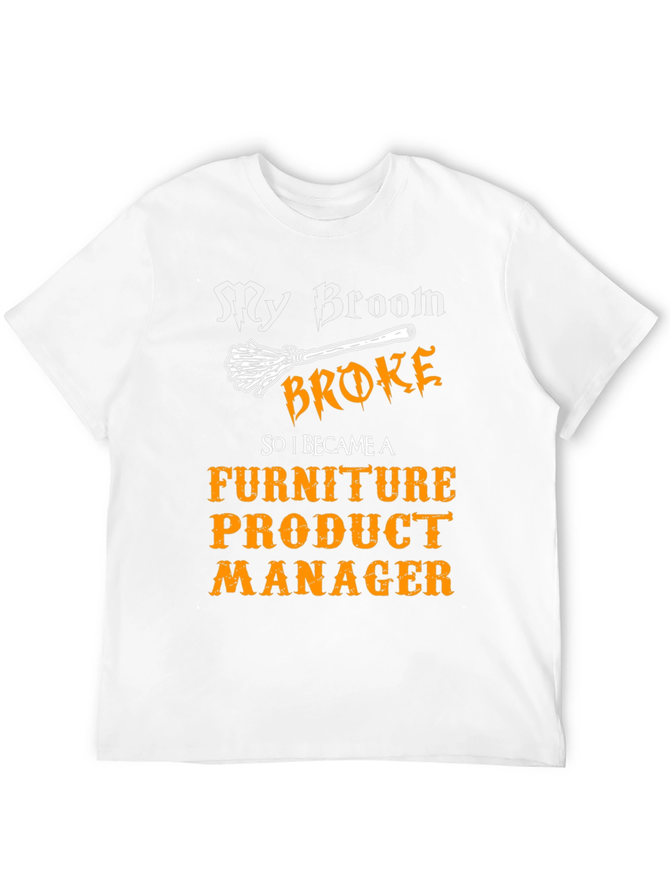 Broom Broke Furniture Product Manager T-Shirt