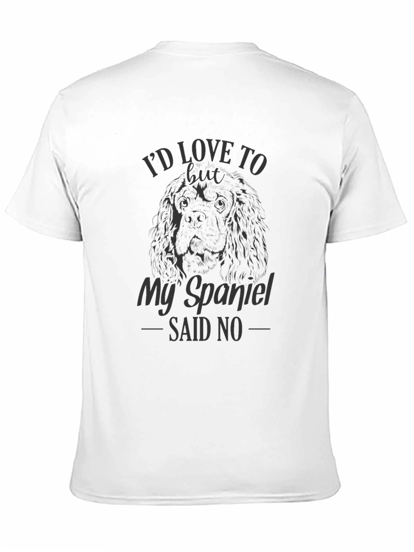 My Spaniel Said No - Funny Dog Lover T-Shirt