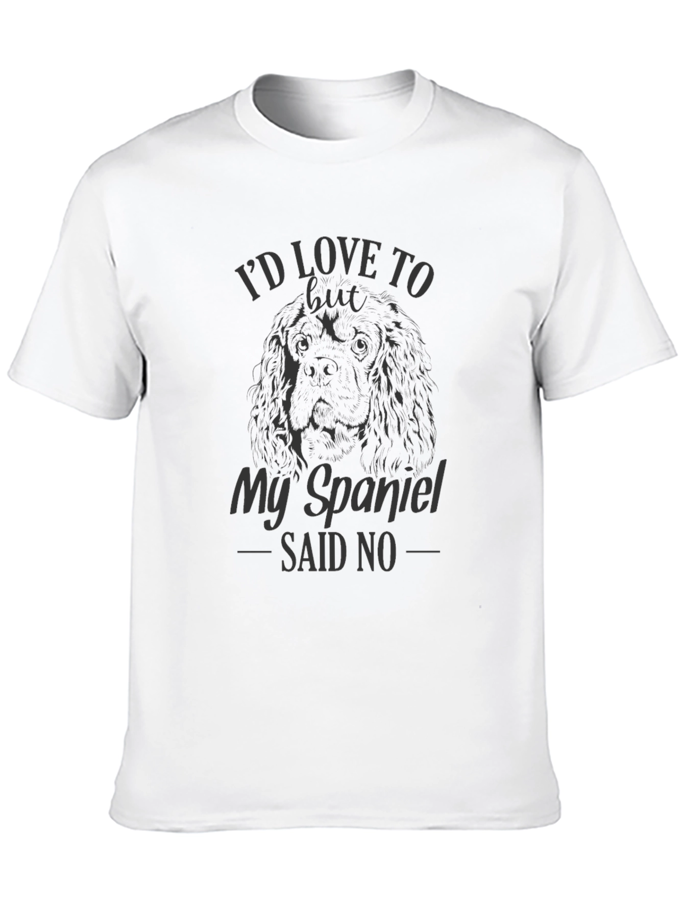 My Spaniel Said No - Funny Dog Lover T-Shirt