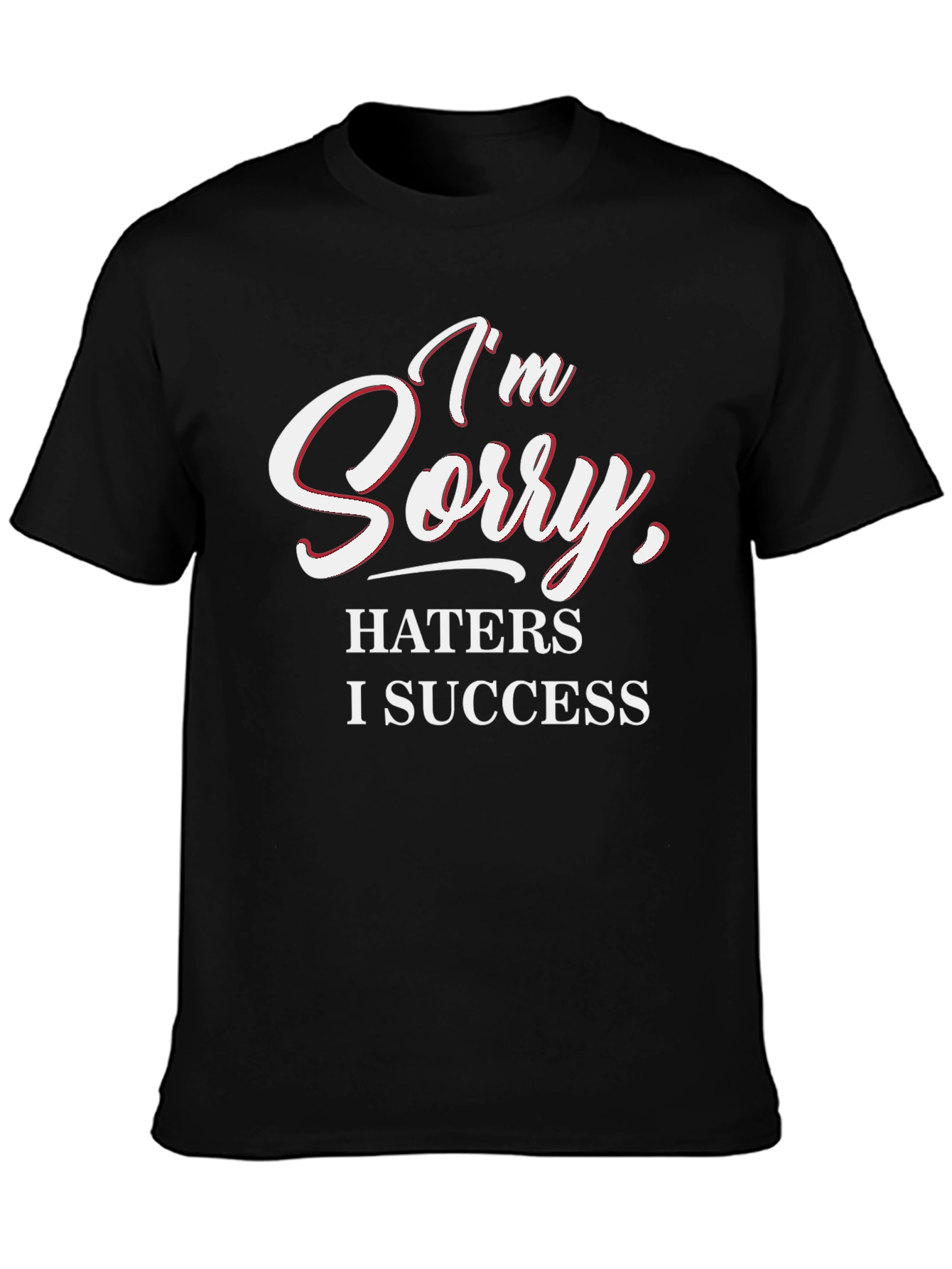 Im Sorry Haters I Success Graphic Tee