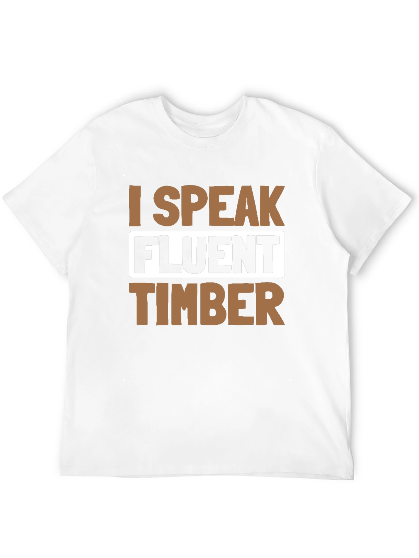 I Speak Fluent Timber T-Shirt