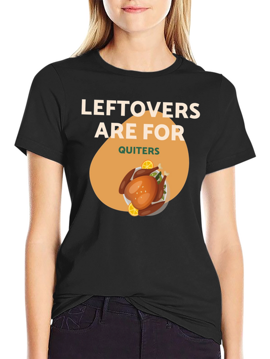 Leftovers Are For Quitters Funny Thanksgiving T-Shirt