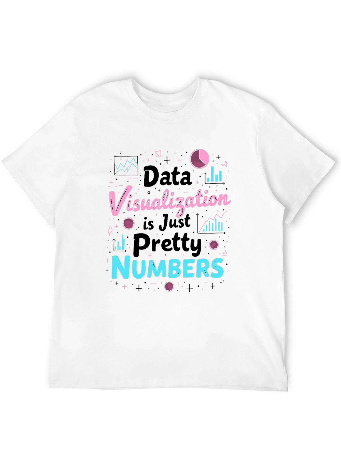 Data Visualization is Just Pretty Numbers T-Shirt