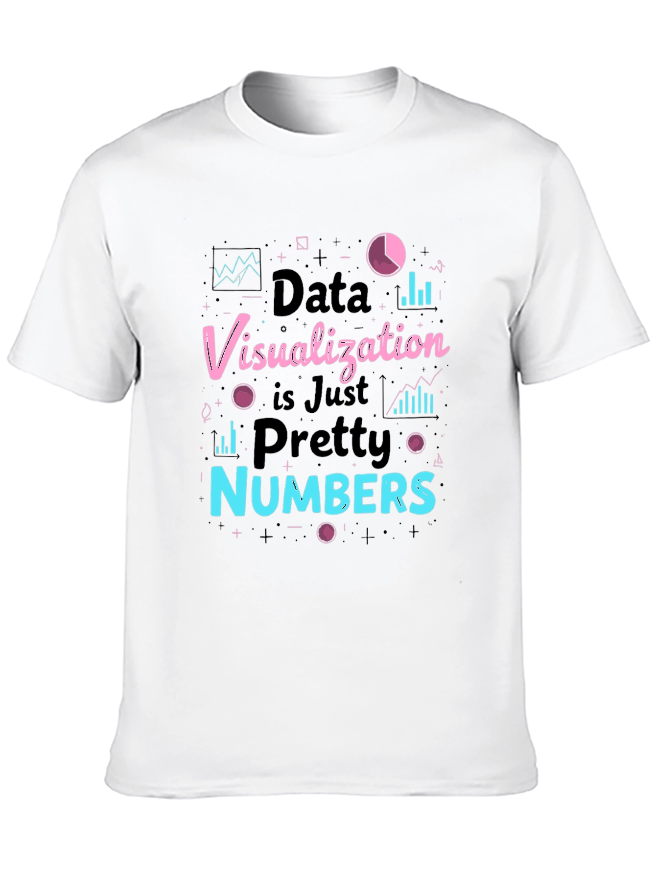 Data Visualization is Just Pretty Numbers T-Shirt