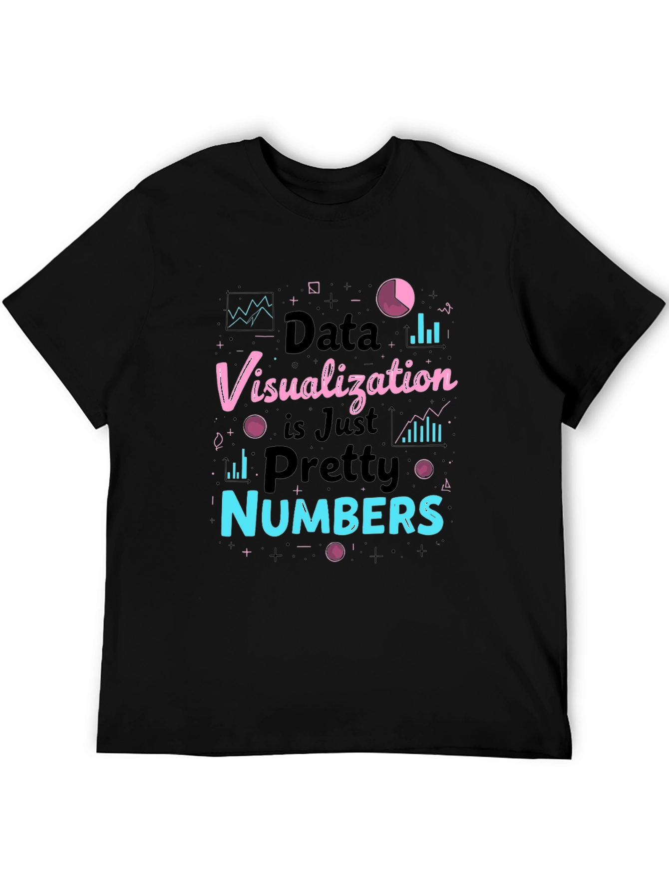 Data Visualization is Just Pretty Numbers T-Shirt