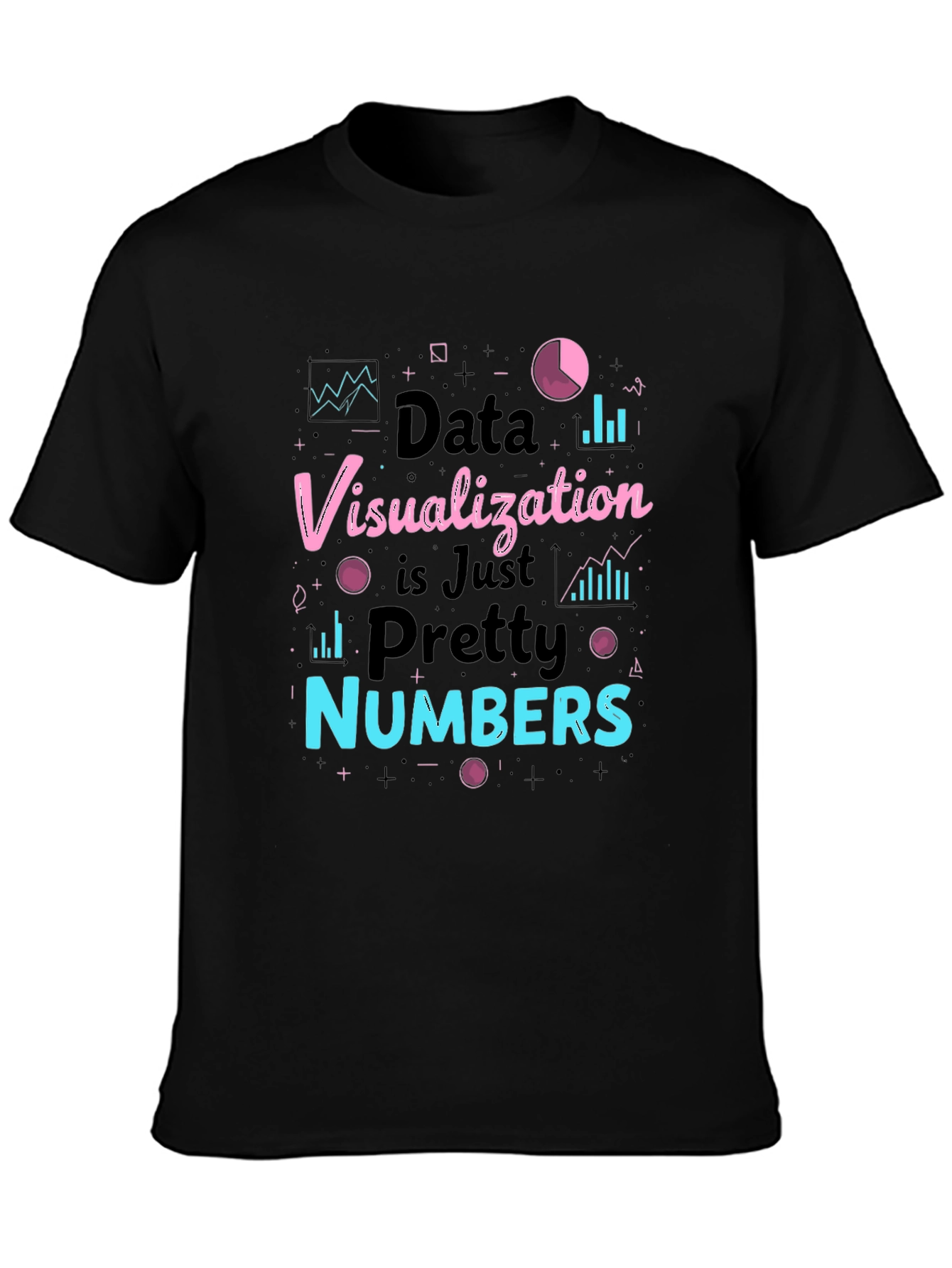 Data Visualization is Just Pretty Numbers T-Shirt