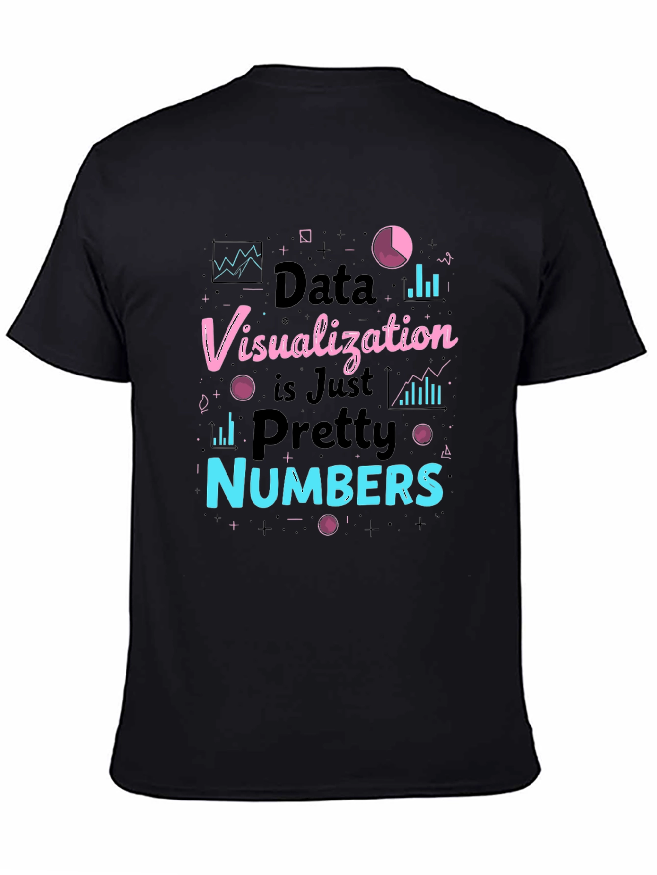 Data Visualization is Just Pretty Numbers T-Shirt