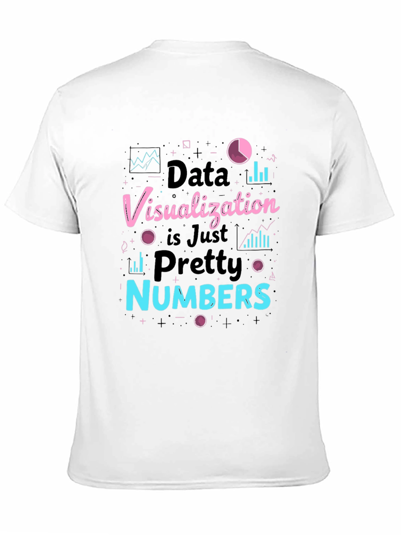 Data Visualization is Just Pretty Numbers T-Shirt