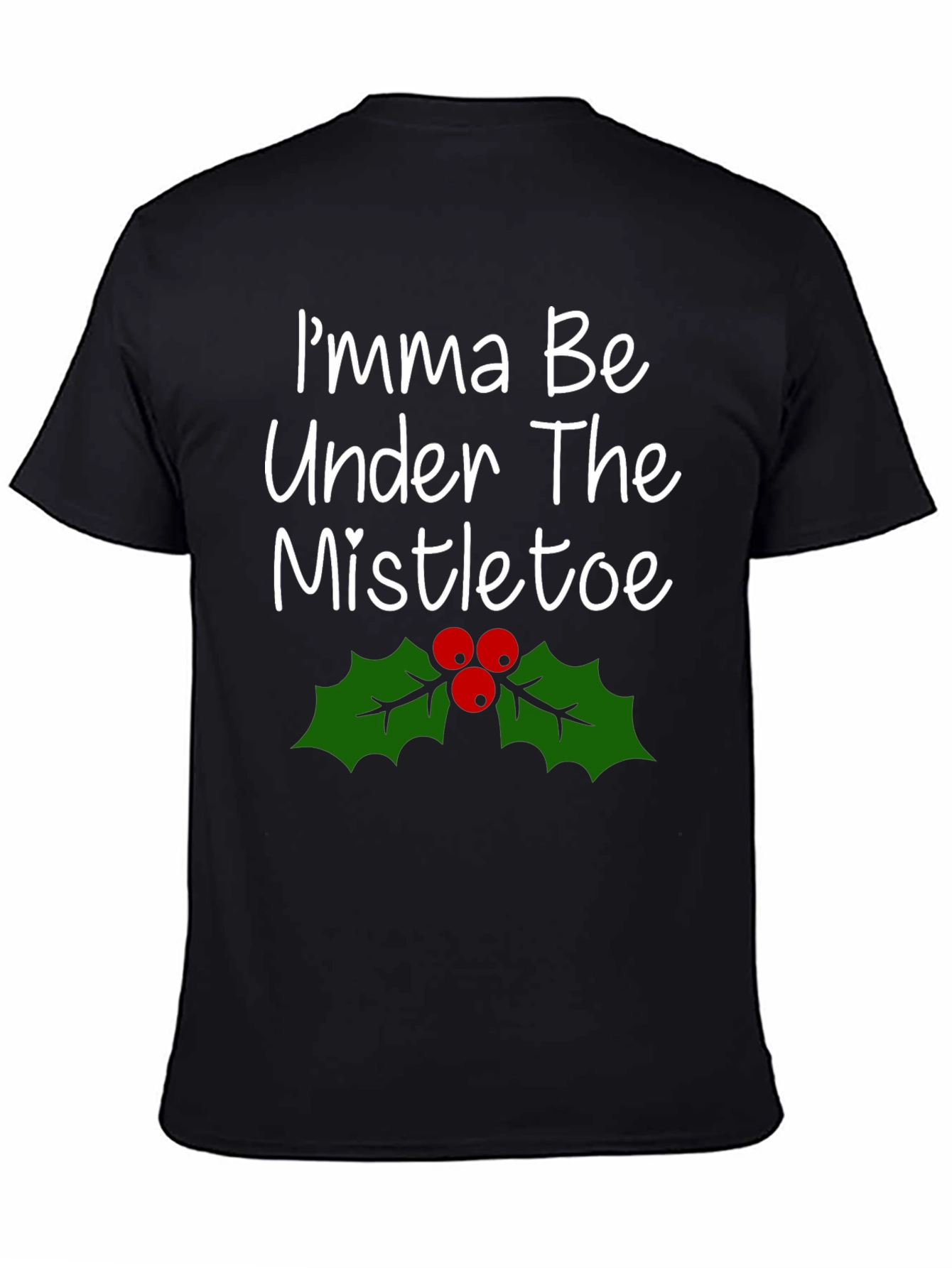 Imma Be Under The Mistletoe Holiday T-Shirt