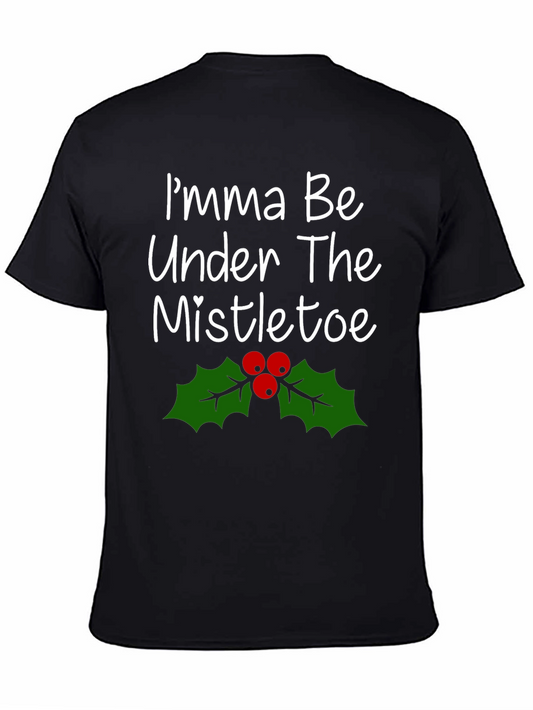 Imma Be Under The Mistletoe Holiday T-Shirt