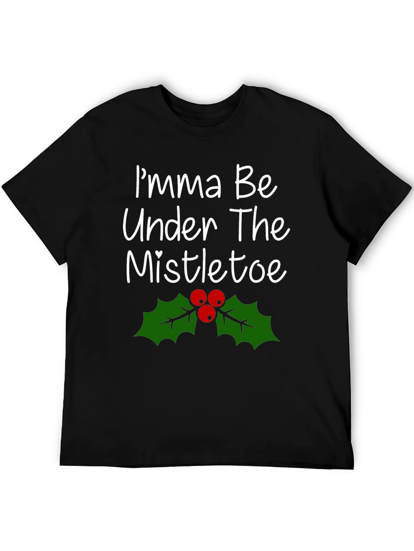 Imma Be Under The Mistletoe Holiday T-Shirt