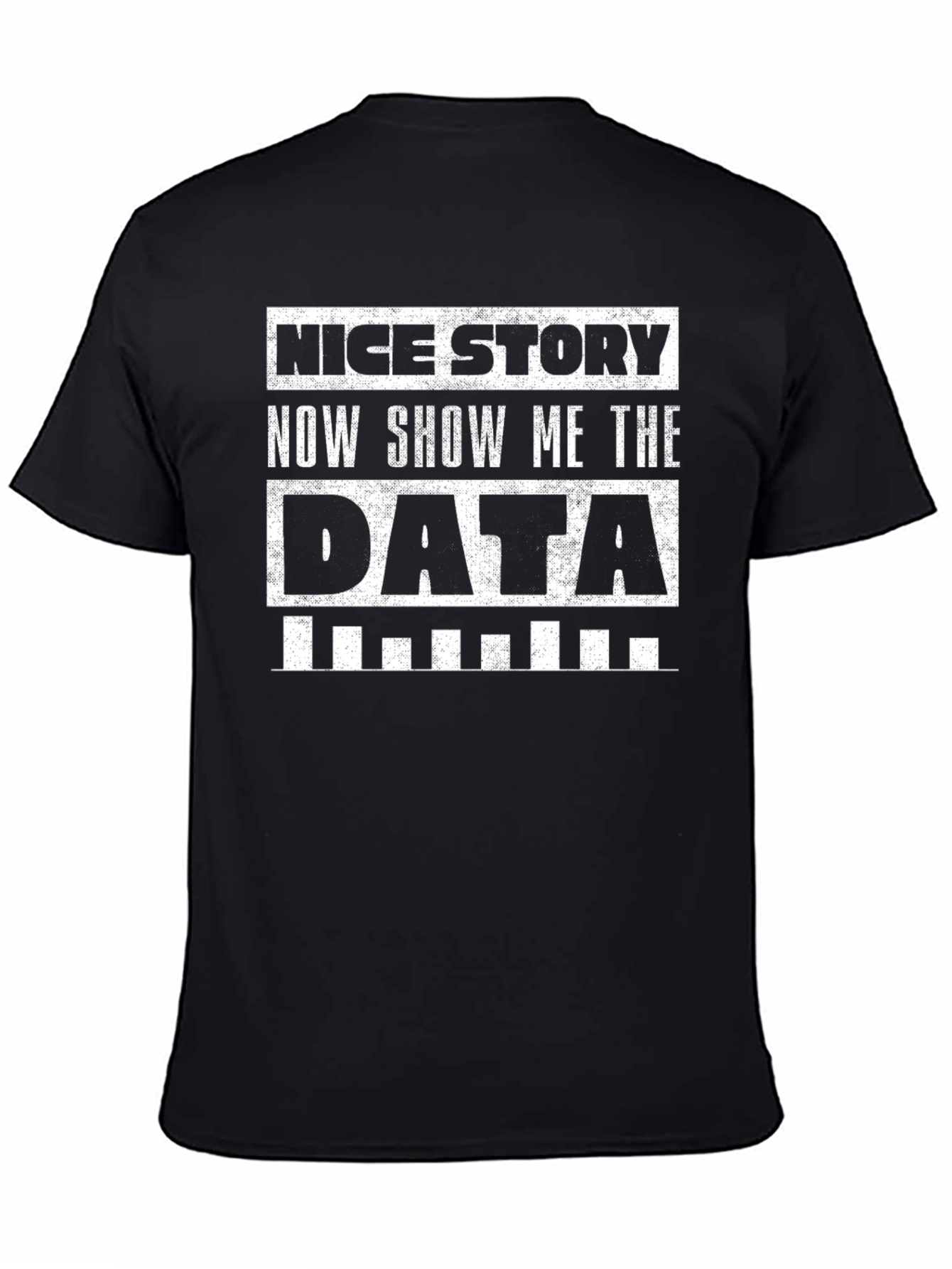 Data T-Shirt: Nice Story Show Me The Data