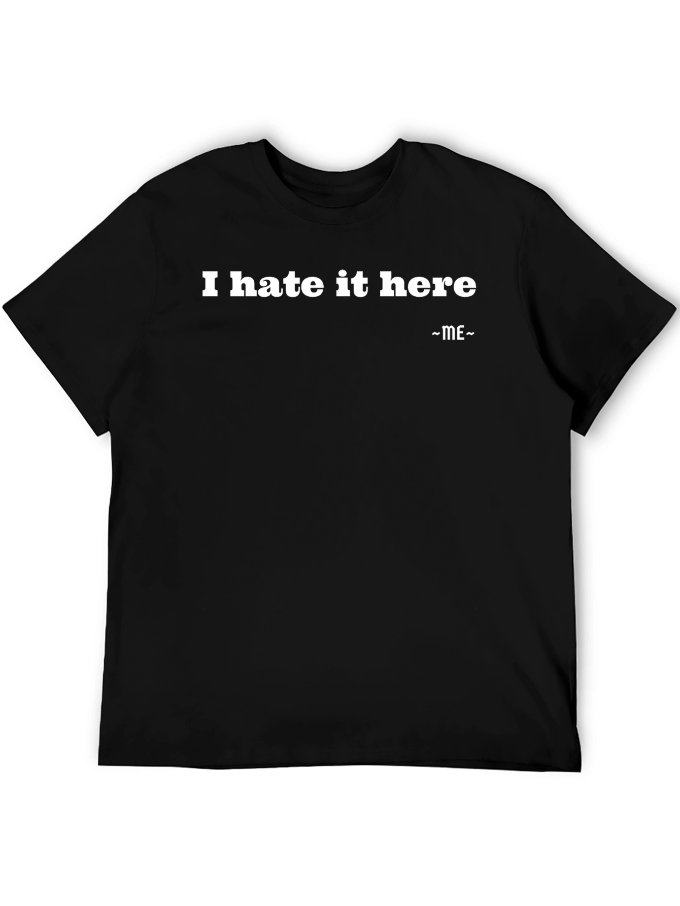 I Hate It Here T-Shirt - Funny Sarcastic Tee