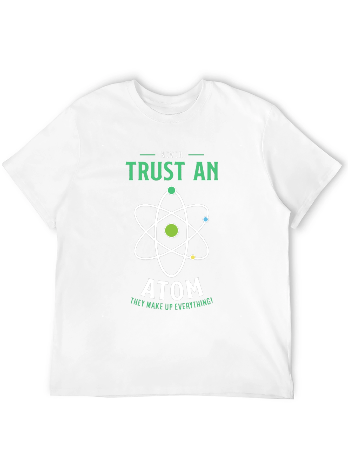 Never Trust an Atom Graphic T-Shirt