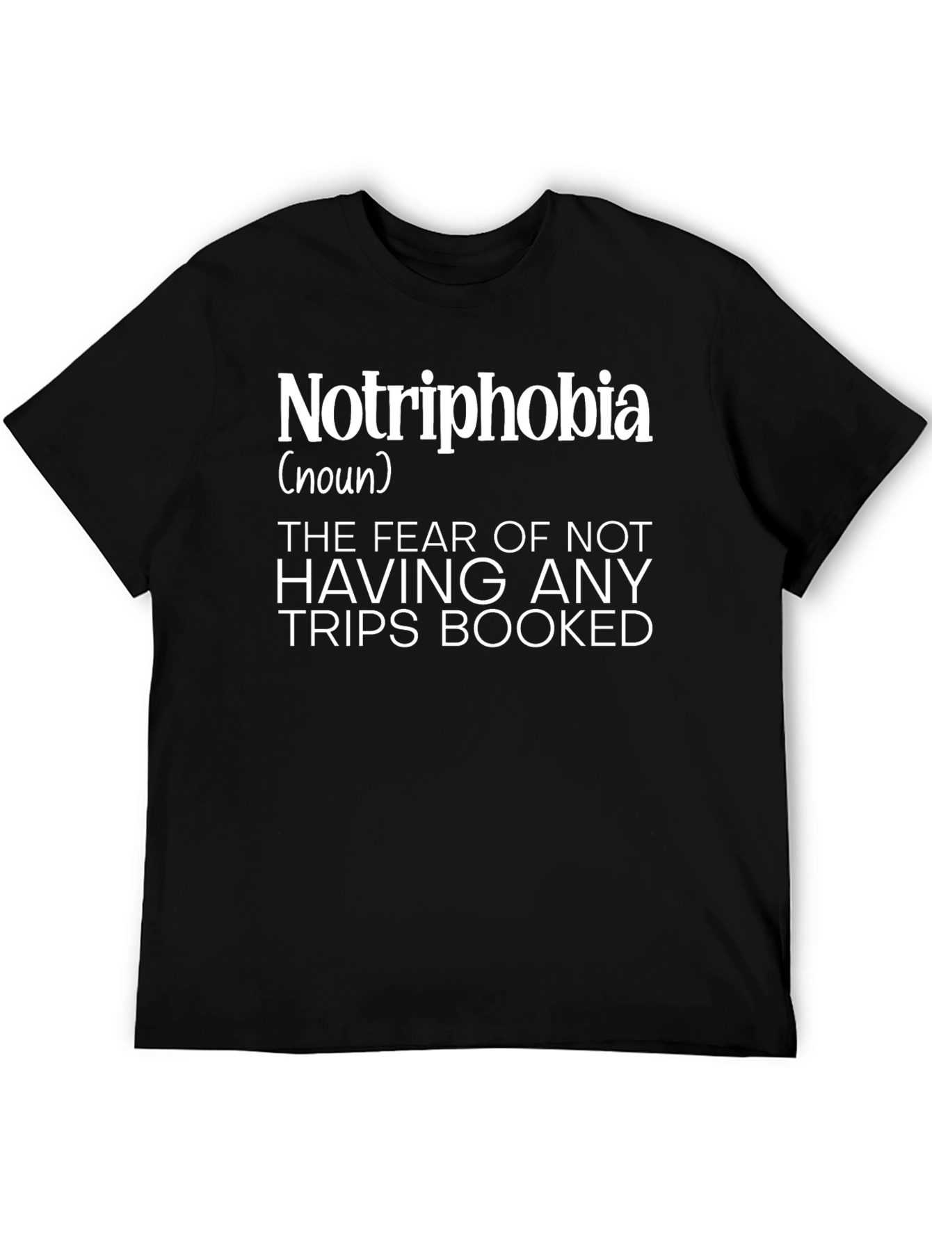 Notriphobia T-Shirt: Fear of No Trips Booked Tee