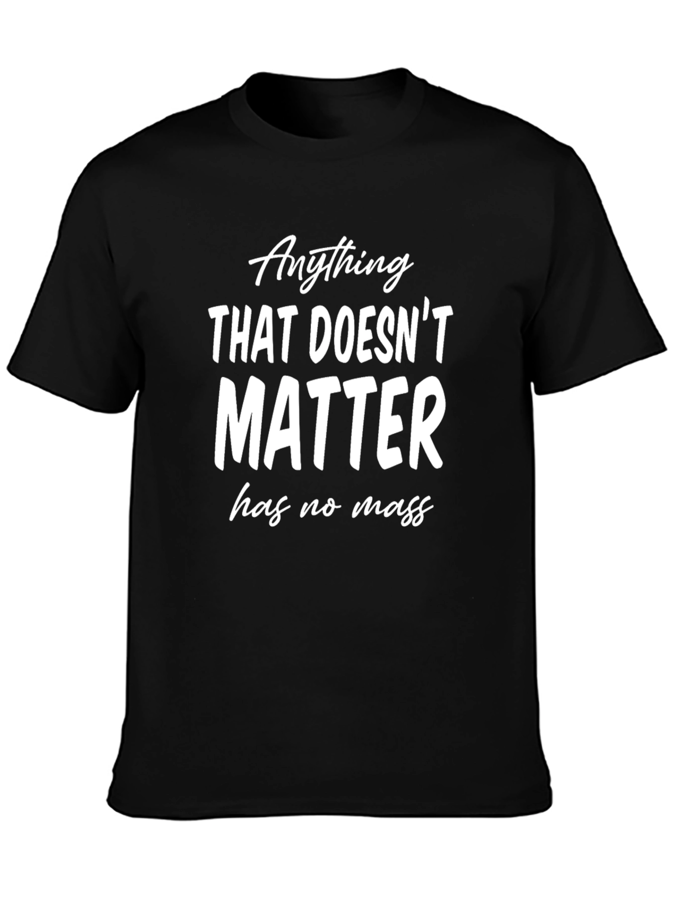 Anything That Doesnt Matter T-Shirt - Funny Physics Tee
