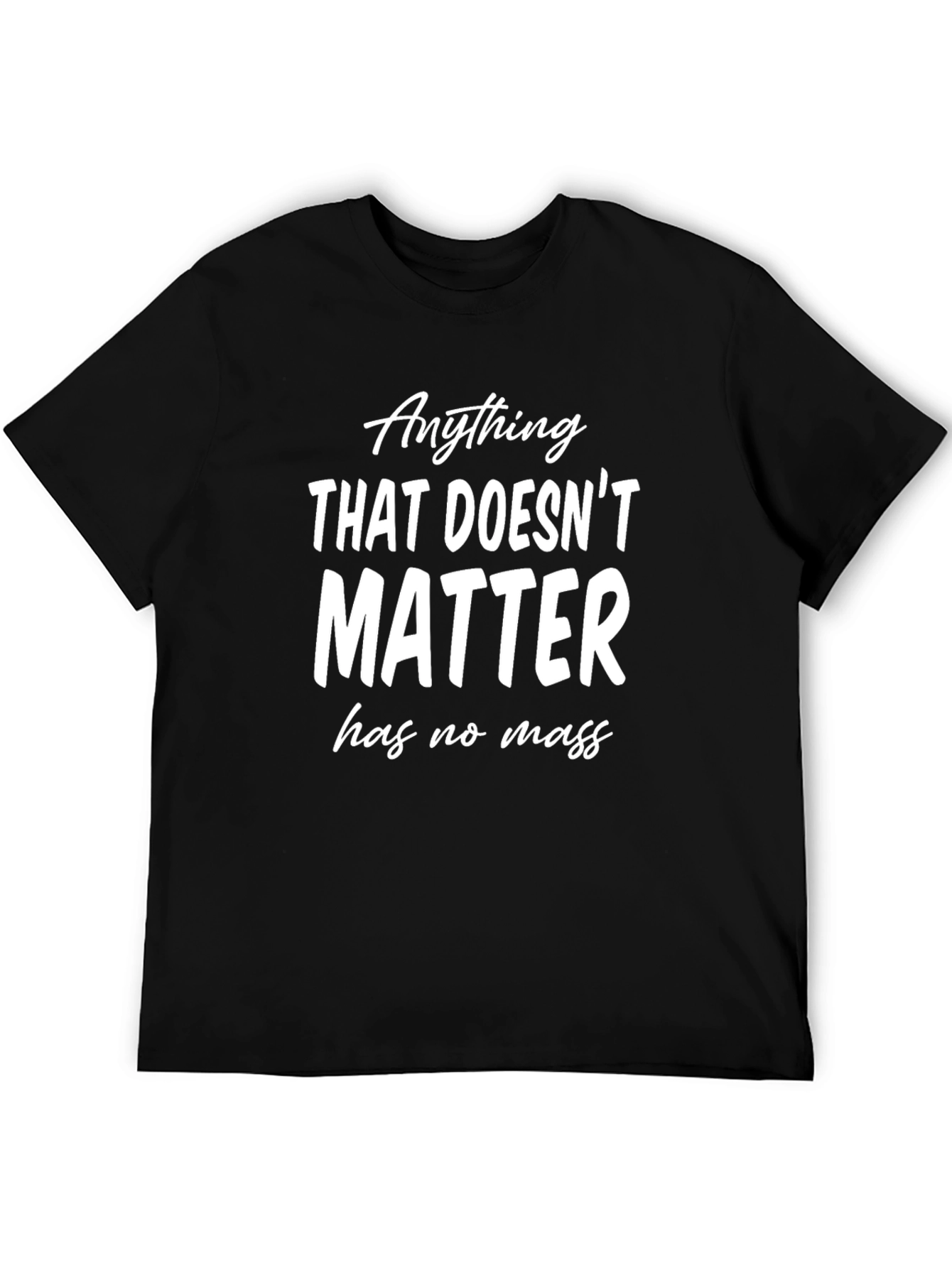 Anything That Doesnt Matter T-Shirt - Funny Physics Tee