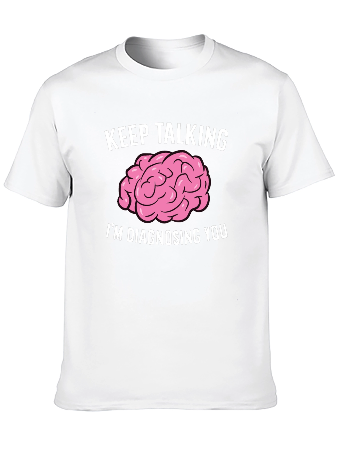 Keep Talking Im Diagnosing You Brain T-Shirt