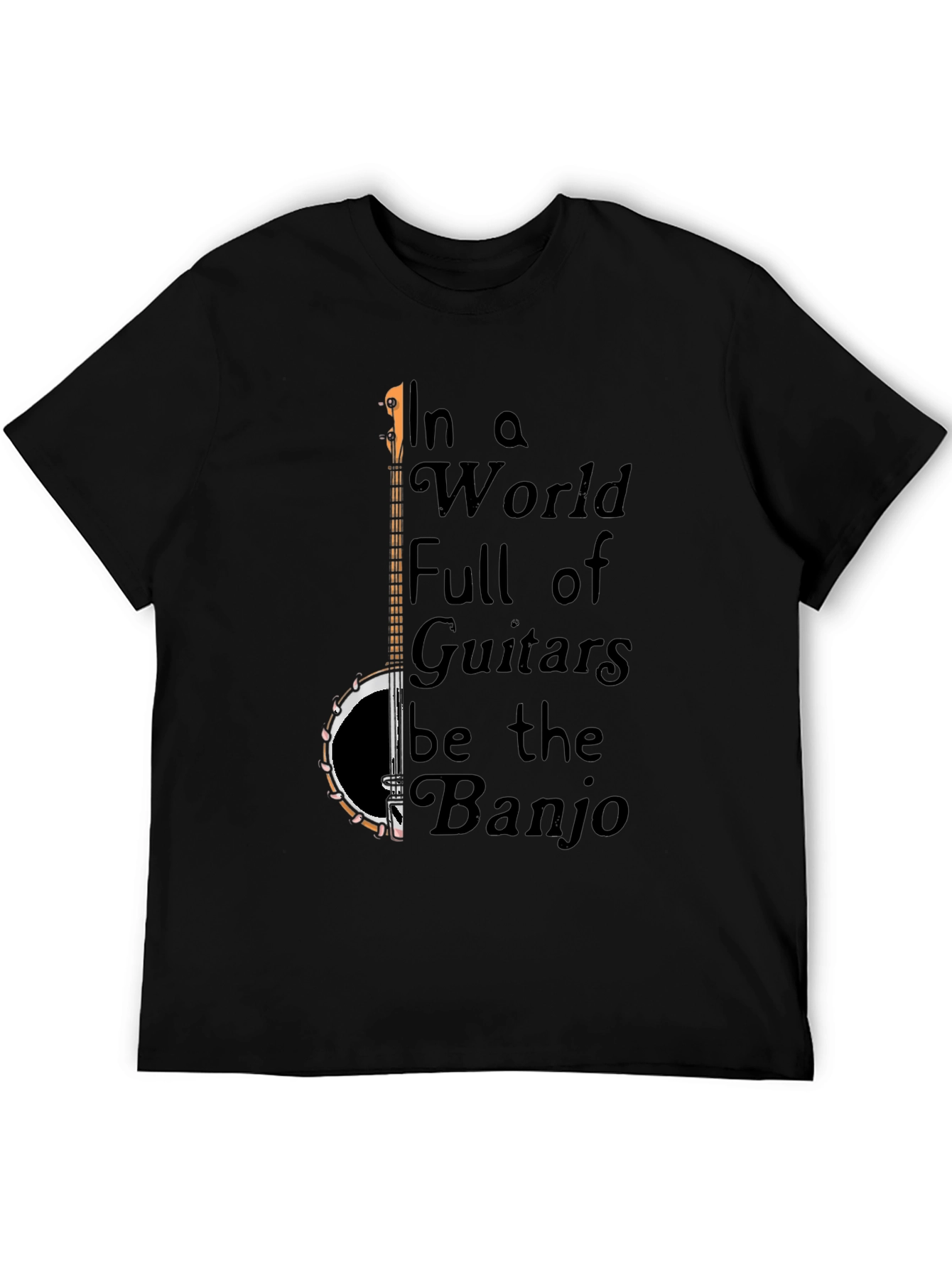 Banjo T-Shirt: In a World Full of Guitars