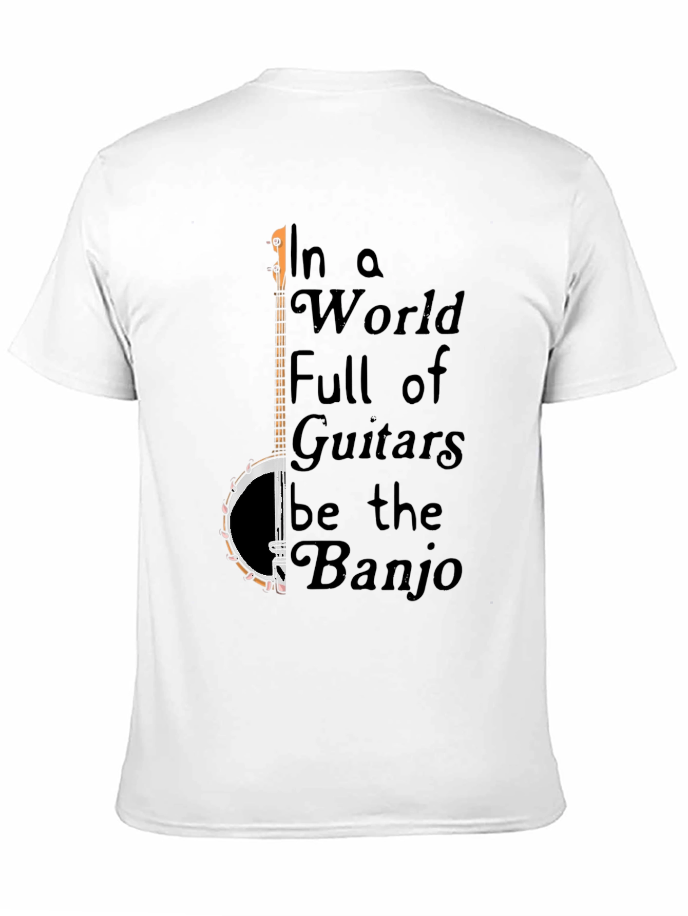 Banjo T-Shirt: In a World Full of Guitars