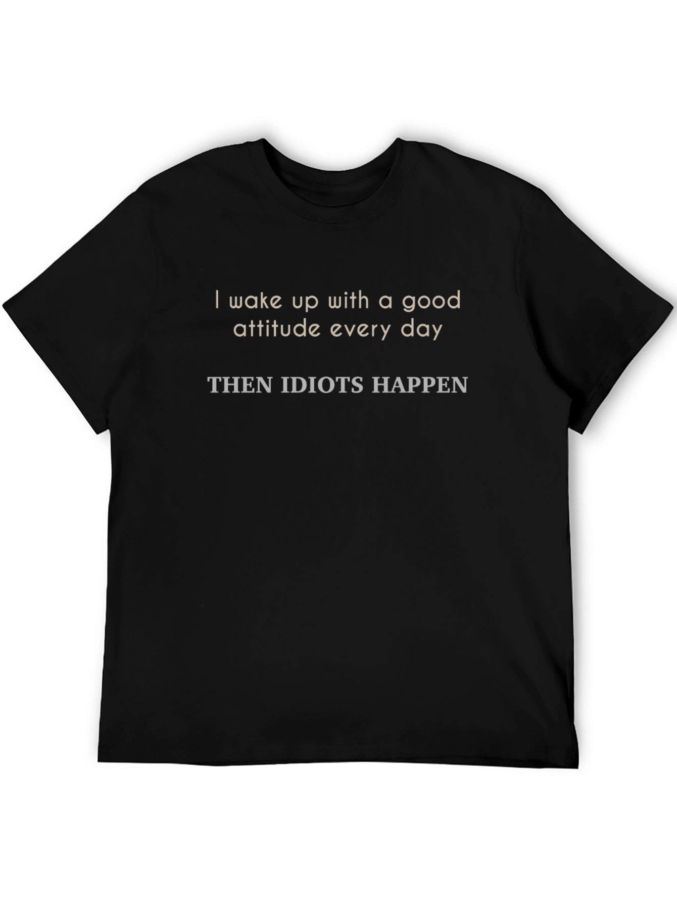 Funny Slogan Tee - Good Attitude Then Idiots!