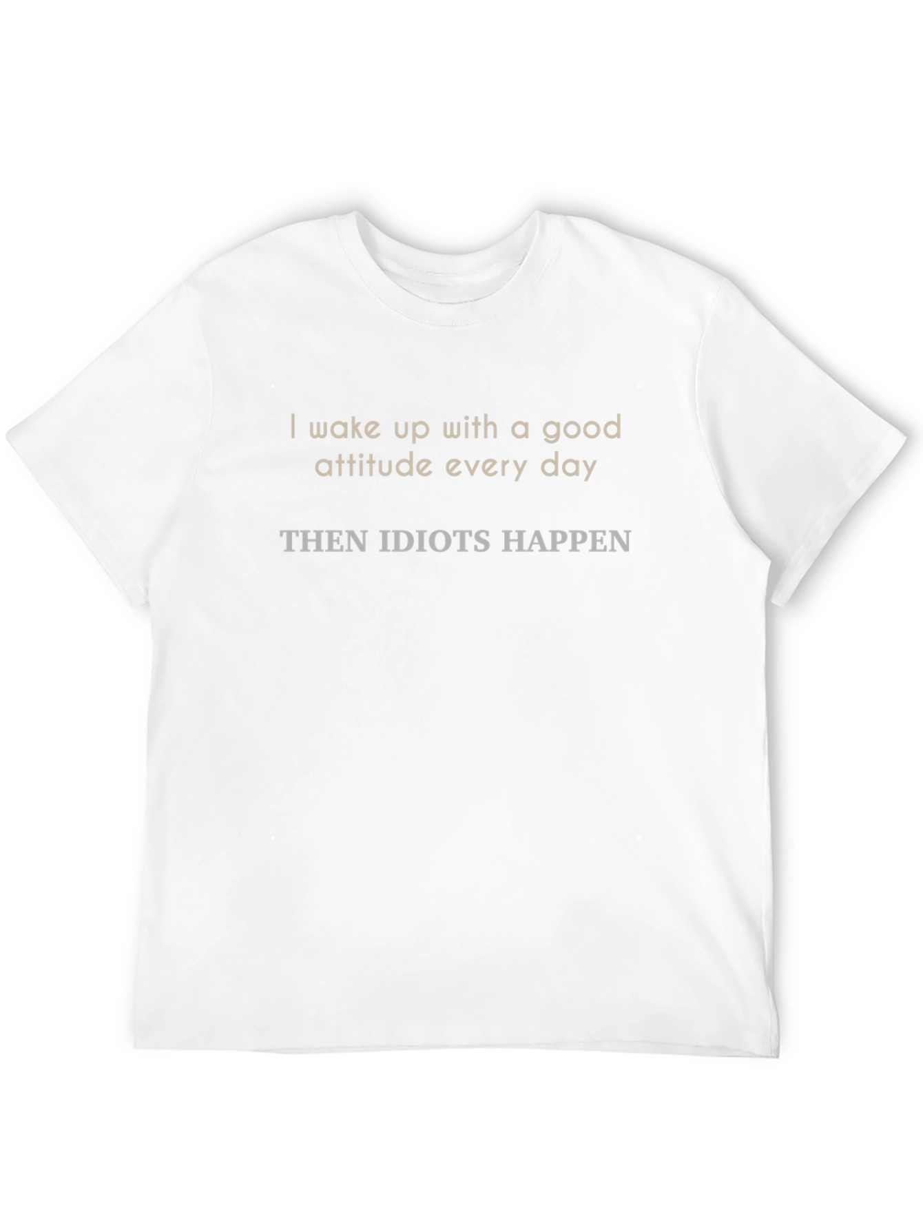 Funny Slogan Tee - Good Attitude Then Idiots!