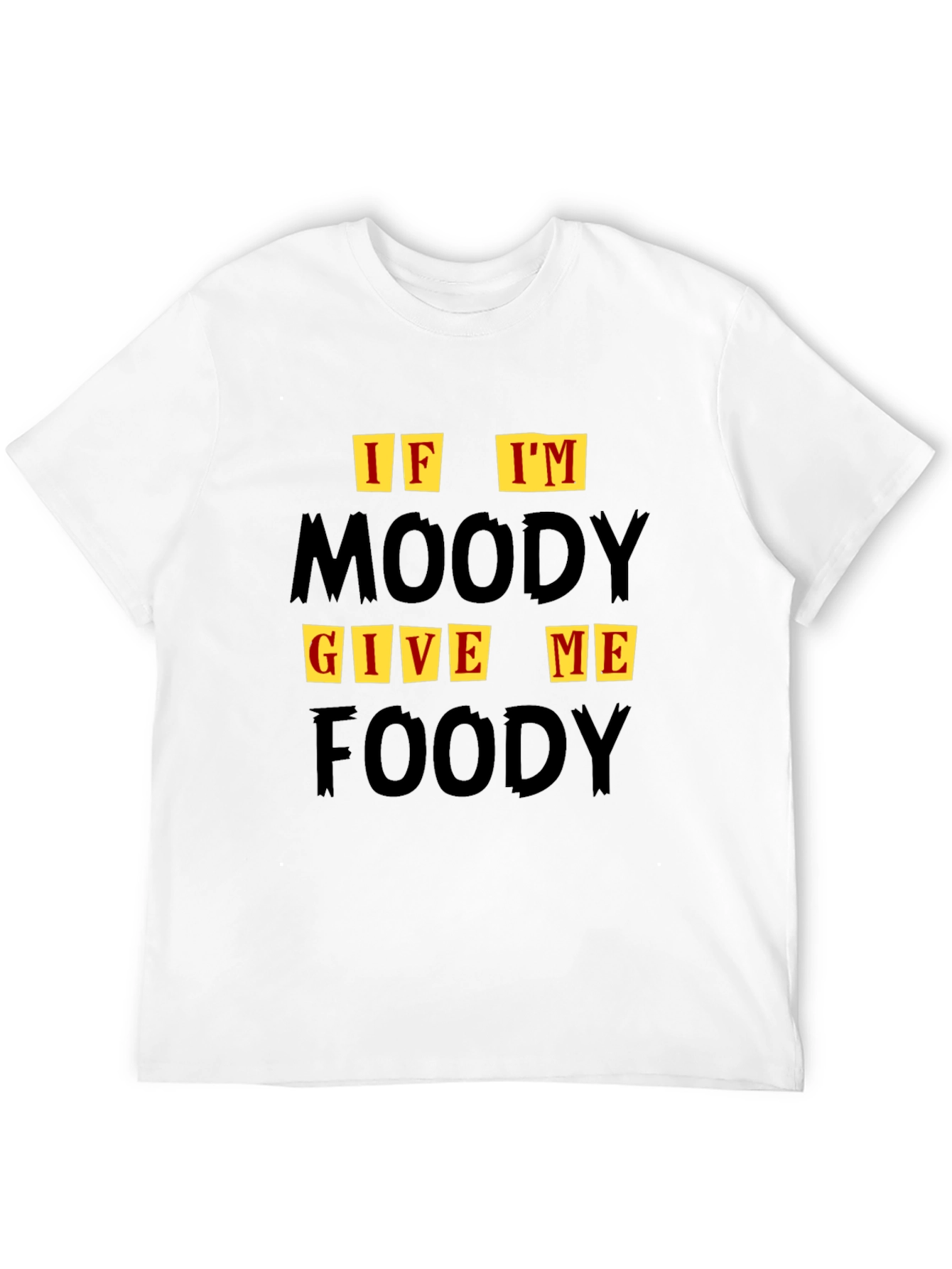 If Im Moody Give Me Foody Graphic T-Shirt