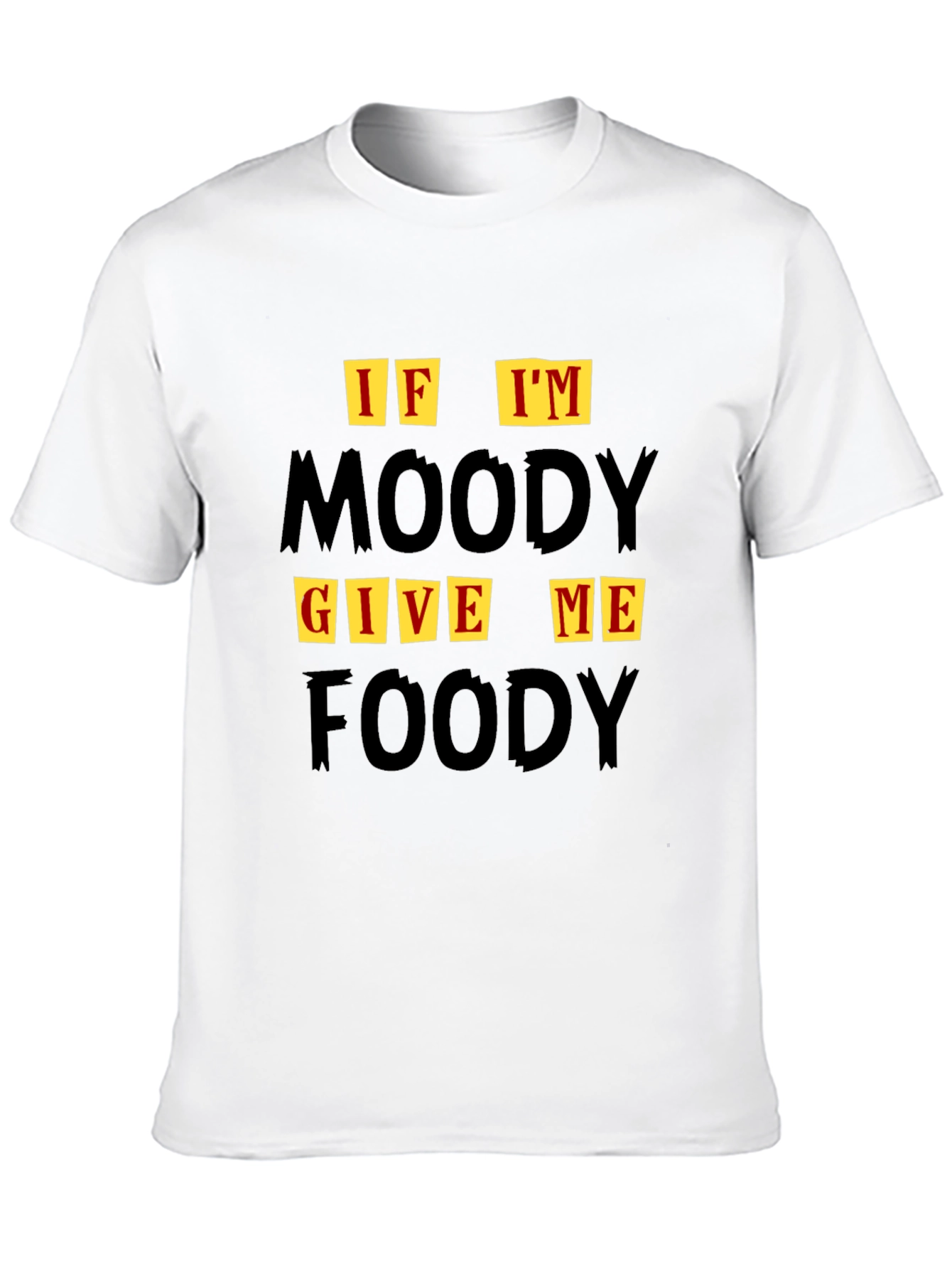 If Im Moody Give Me Foody Graphic T-Shirt